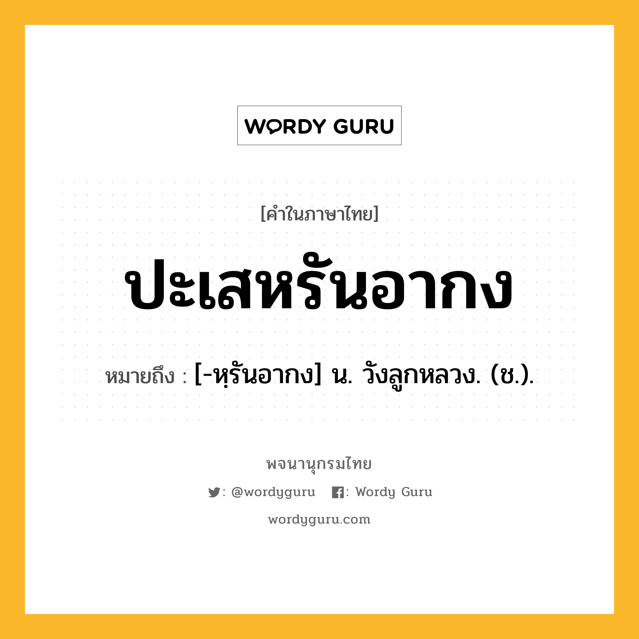 ปะเสหรันอากง ความหมาย หมายถึงอะไร?, คำในภาษาไทย ปะเสหรันอากง หมายถึง [-หฺรันอากง] น. วังลูกหลวง. (ช.).