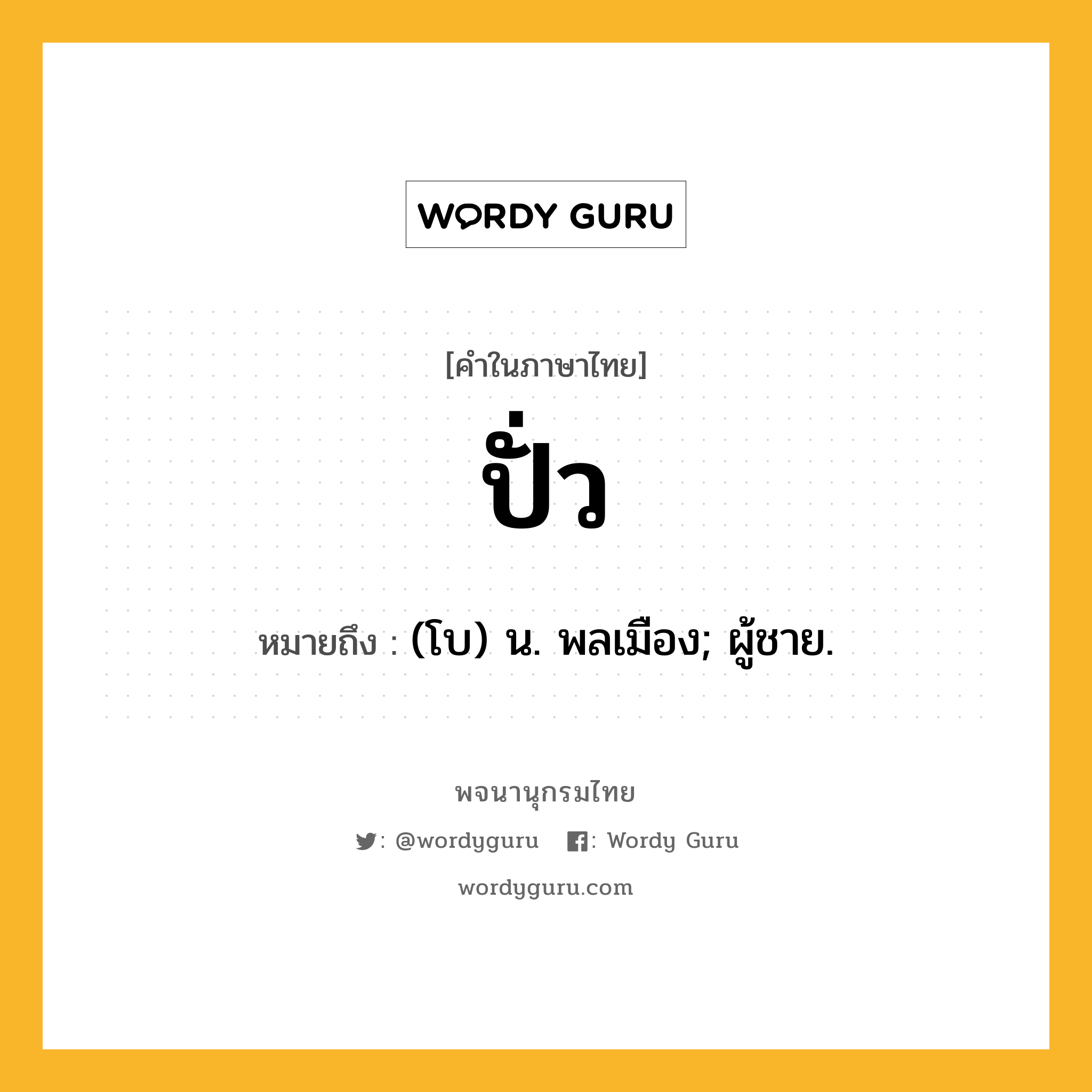 ปั่ว ความหมาย หมายถึงอะไร?, คำในภาษาไทย ปั่ว หมายถึง (โบ) น. พลเมือง; ผู้ชาย.