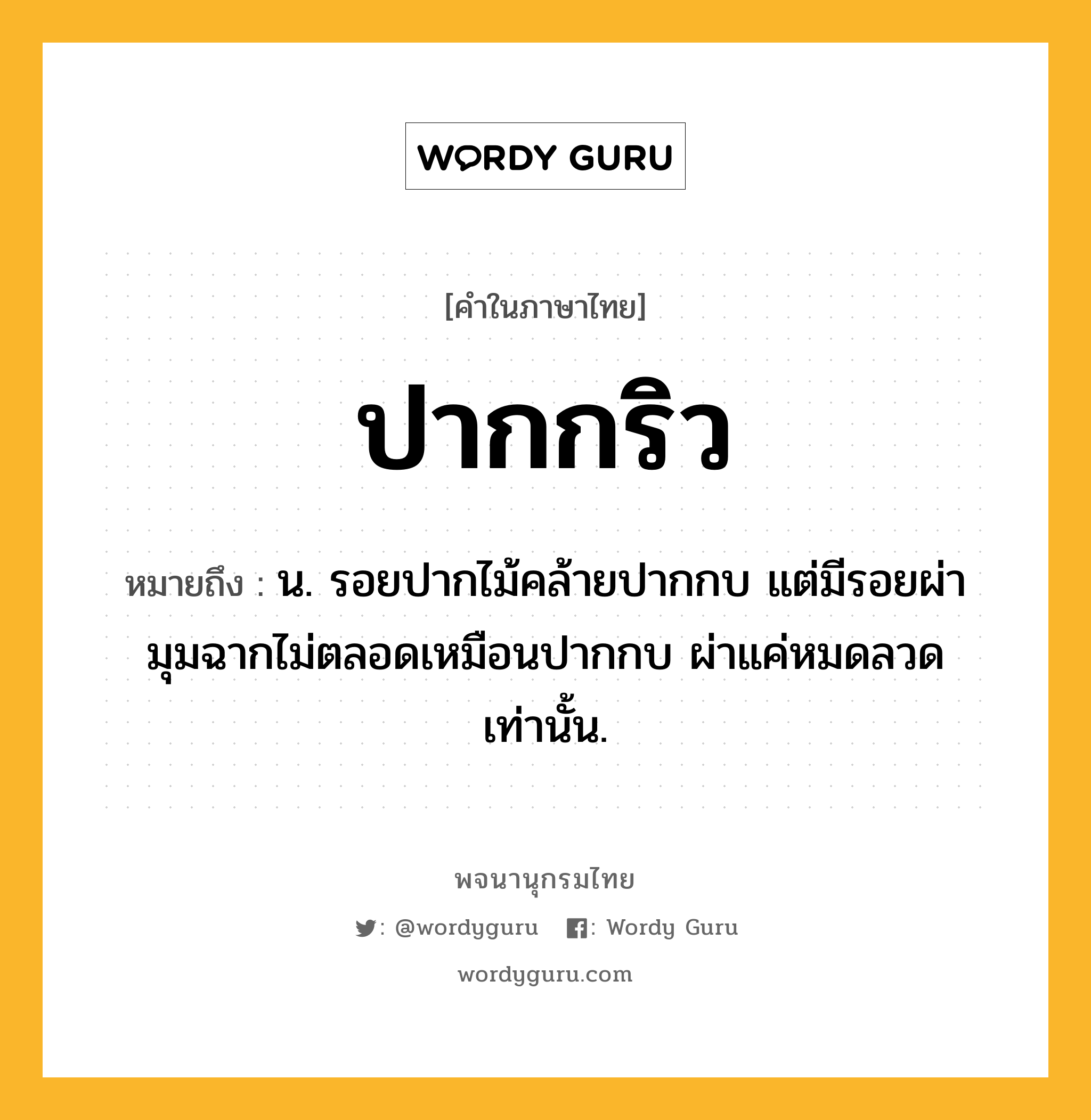 ปากกริว ความหมาย หมายถึงอะไร?, คำในภาษาไทย ปากกริว หมายถึง น. รอยปากไม้คล้ายปากกบ แต่มีรอยผ่ามุมฉากไม่ตลอดเหมือนปากกบ ผ่าแค่หมดลวดเท่านั้น.