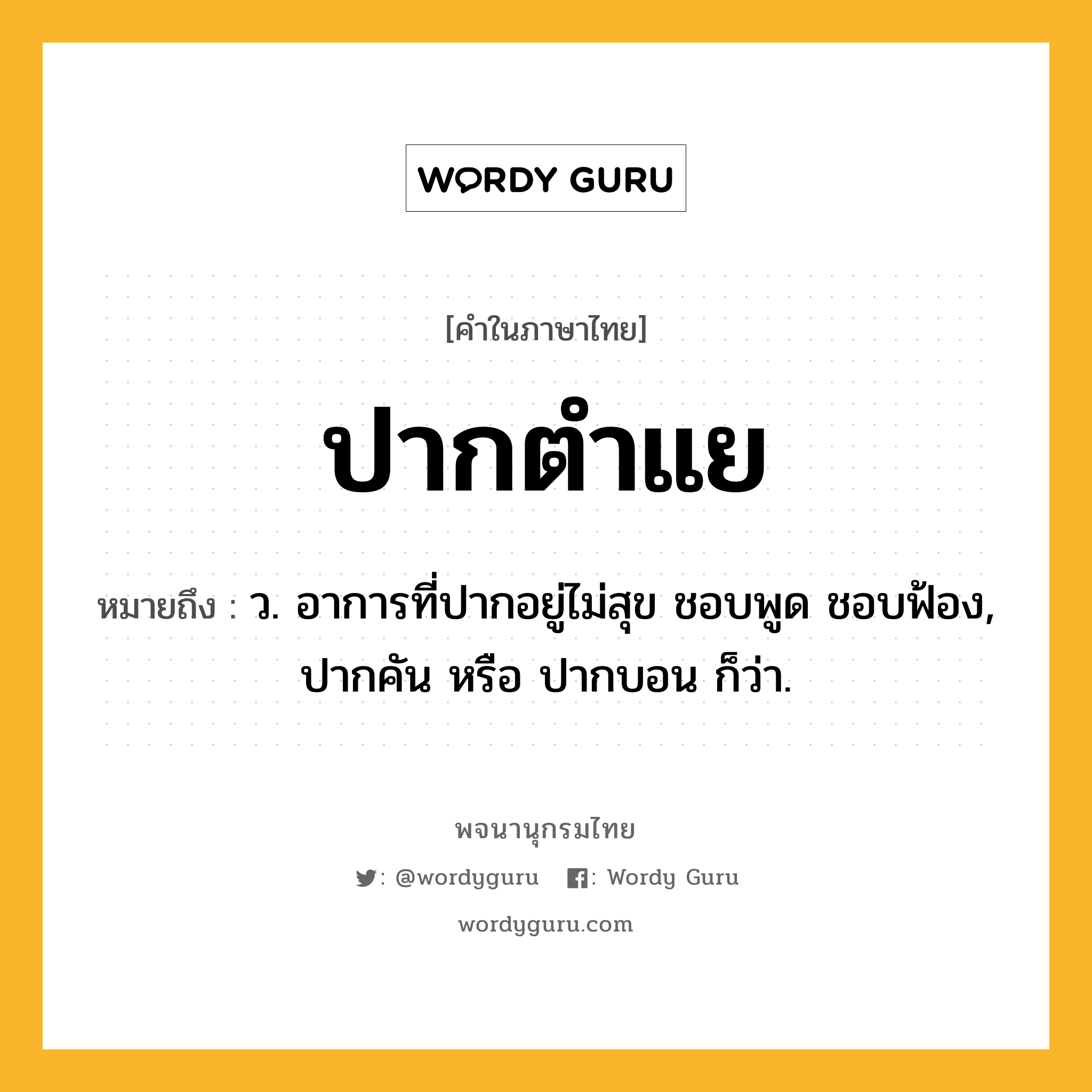 ปากตำแย ความหมาย หมายถึงอะไร?, คำในภาษาไทย ปากตำแย หมายถึง ว. อาการที่ปากอยู่ไม่สุข ชอบพูด ชอบฟ้อง, ปากคัน หรือ ปากบอน ก็ว่า.