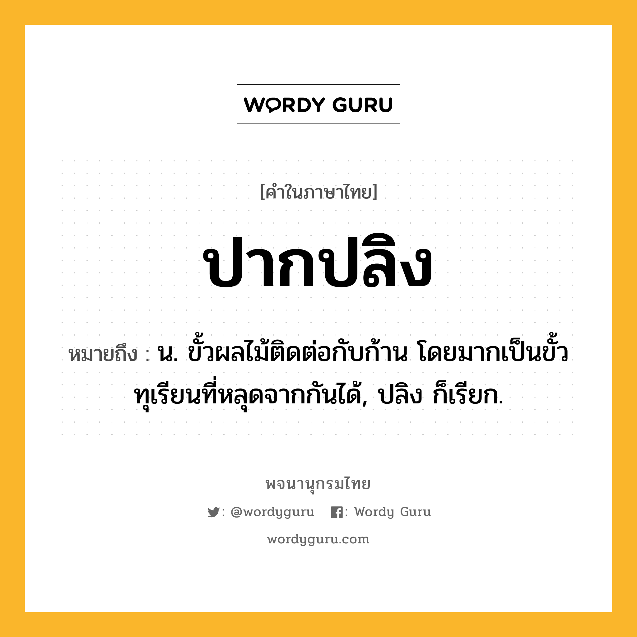 ปากปลิง ความหมาย หมายถึงอะไร?, คำในภาษาไทย ปากปลิง หมายถึง น. ขั้วผลไม้ติดต่อกับก้าน โดยมากเป็นขั้วทุเรียนที่หลุดจากกันได้, ปลิง ก็เรียก.