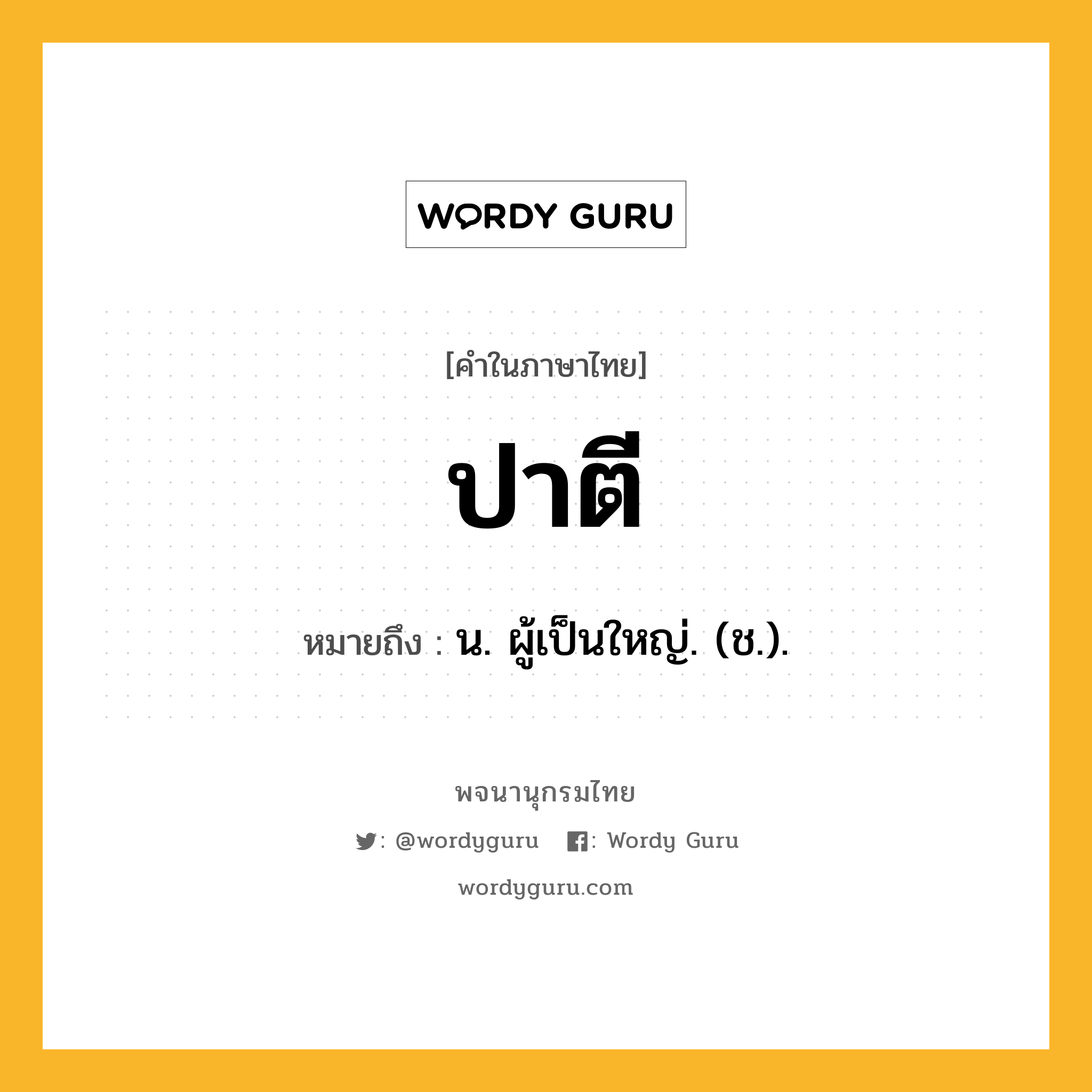 ปาตี ความหมาย หมายถึงอะไร?, คำในภาษาไทย ปาตี หมายถึง น. ผู้เป็นใหญ่. (ช.).