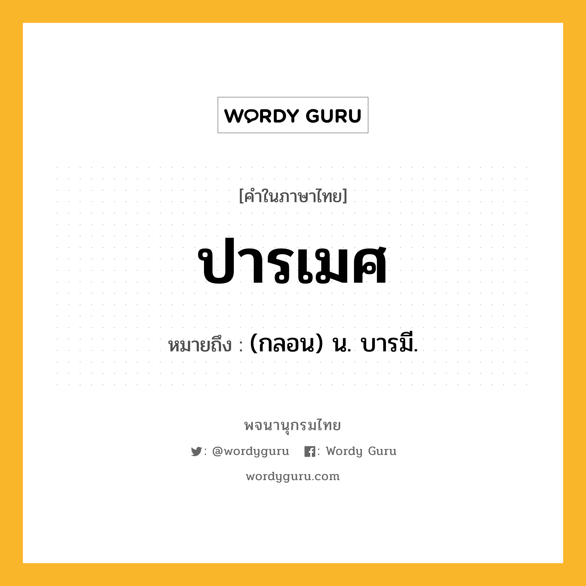 ปารเมศ ความหมาย หมายถึงอะไร?, คำในภาษาไทย ปารเมศ หมายถึง (กลอน) น. บารมี.