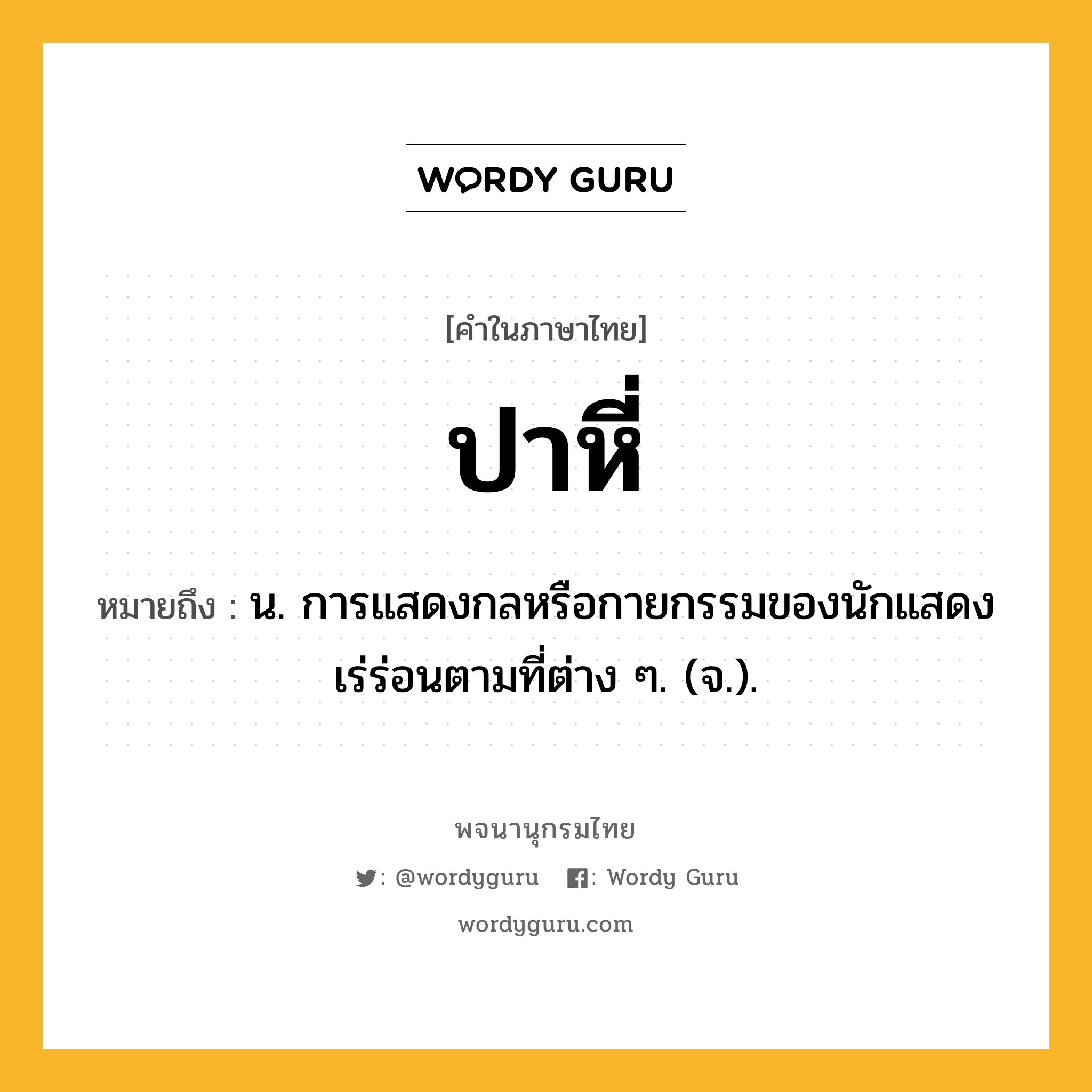 ปาหี่ ความหมาย หมายถึงอะไร?, คำในภาษาไทย ปาหี่ หมายถึง น. การแสดงกลหรือกายกรรมของนักแสดงเร่ร่อนตามที่ต่าง ๆ. (จ.).