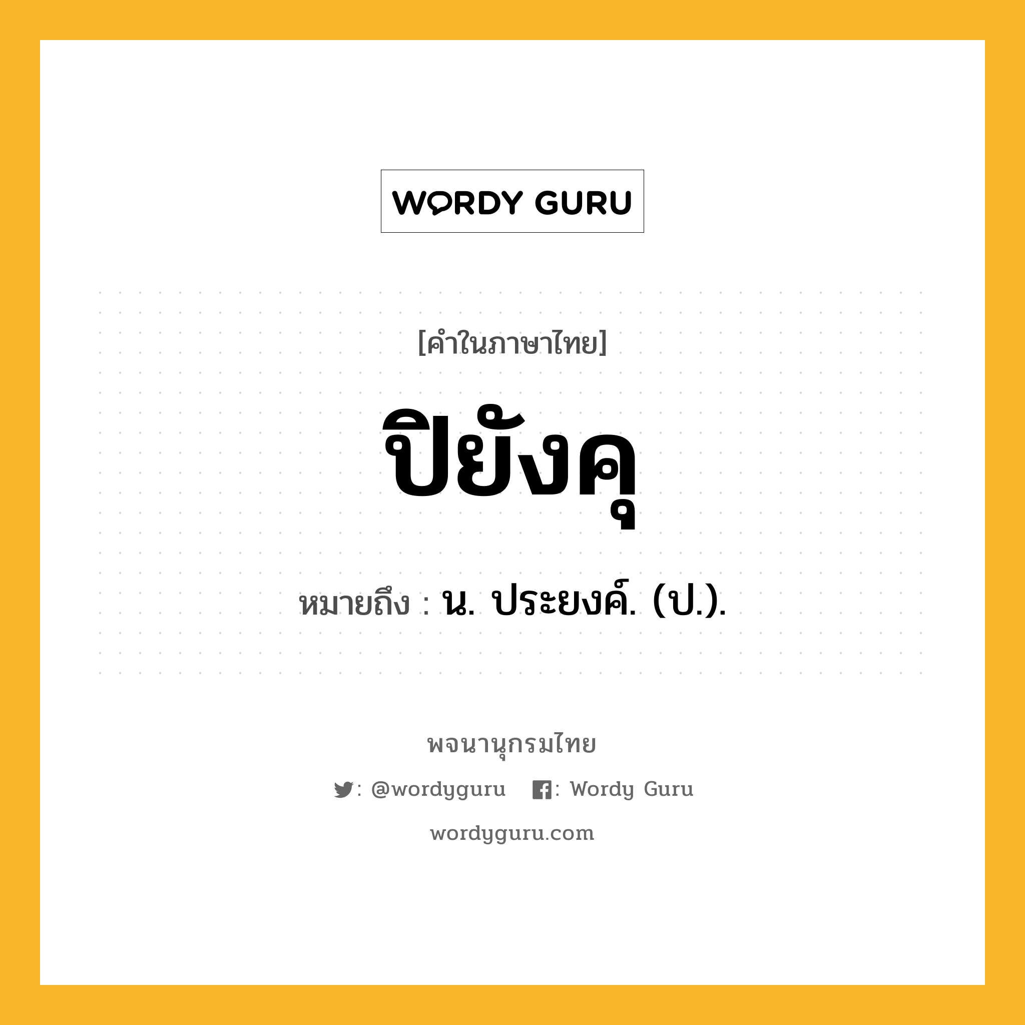 ปิยังคุ ความหมาย หมายถึงอะไร?, คำในภาษาไทย ปิยังคุ หมายถึง น. ประยงค์. (ป.).