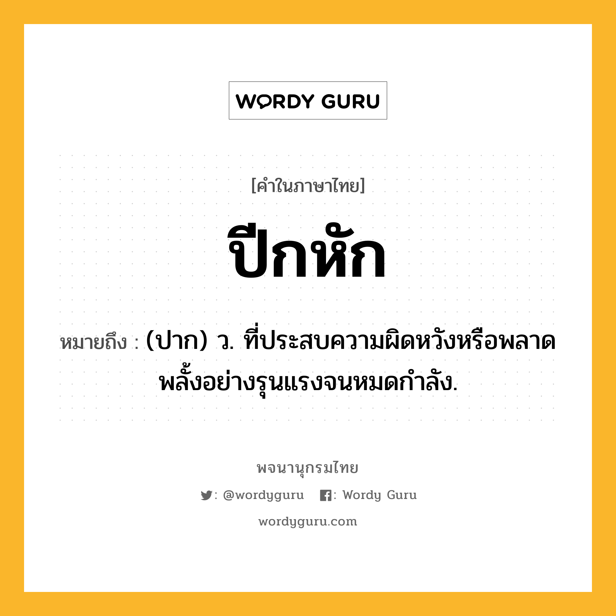 ปีกหัก ความหมาย หมายถึงอะไร?, คำในภาษาไทย ปีกหัก หมายถึง (ปาก) ว. ที่ประสบความผิดหวังหรือพลาดพลั้งอย่างรุนแรงจนหมดกําลัง.