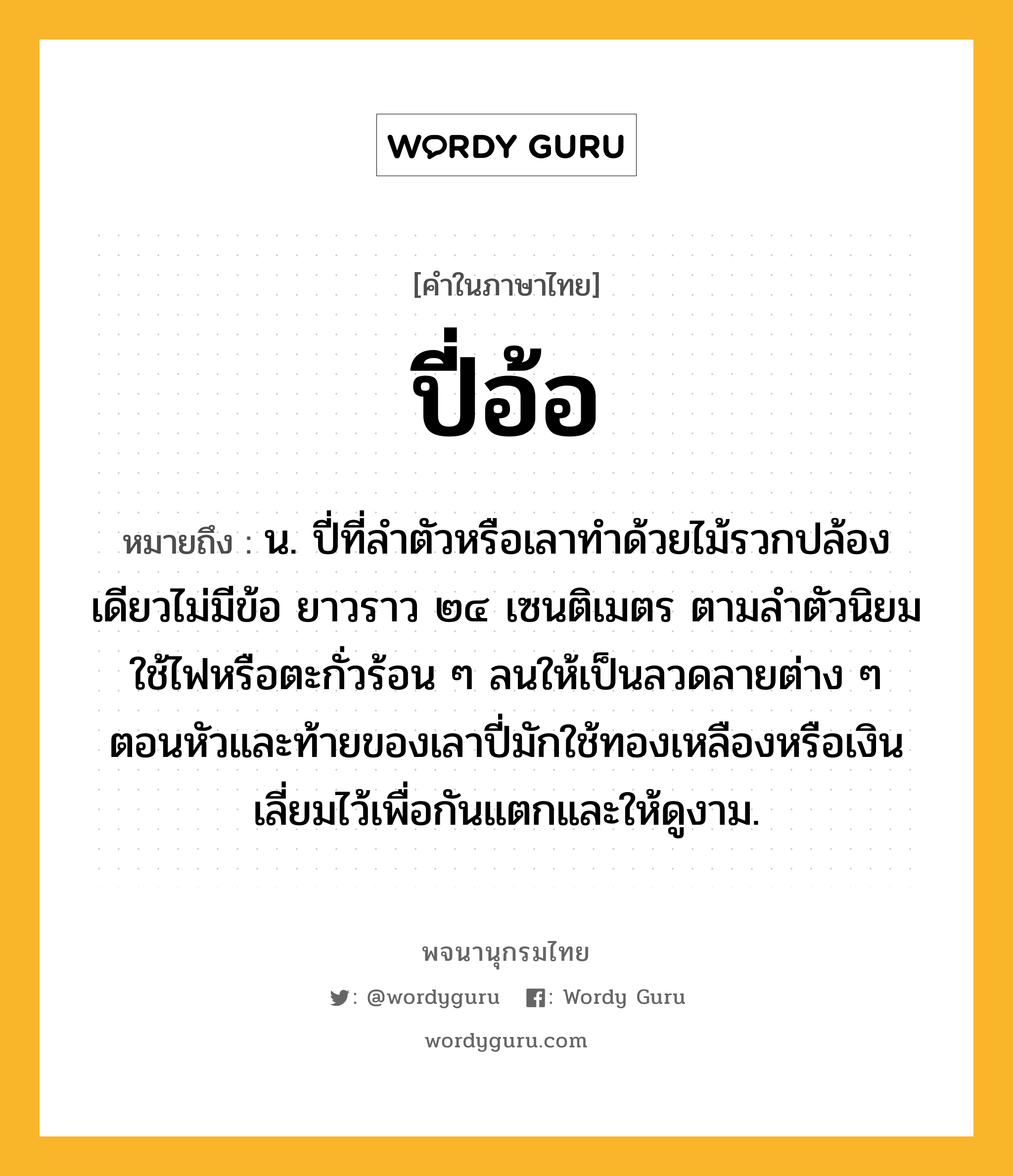 ปี่อ้อ ความหมาย หมายถึงอะไร?, คำในภาษาไทย ปี่อ้อ หมายถึง น. ปี่ที่ลำตัวหรือเลาทำด้วยไม้รวกปล้องเดียวไม่มีข้อ ยาวราว ๒๔ เซนติเมตร ตามลำตัวนิยมใช้ไฟหรือตะกั่วร้อน ๆ ลนให้เป็นลวดลายต่าง ๆ ตอนหัวและท้ายของเลาปี่มักใช้ทองเหลืองหรือเงินเลี่ยมไว้เพื่อกันแตกและให้ดูงาม.