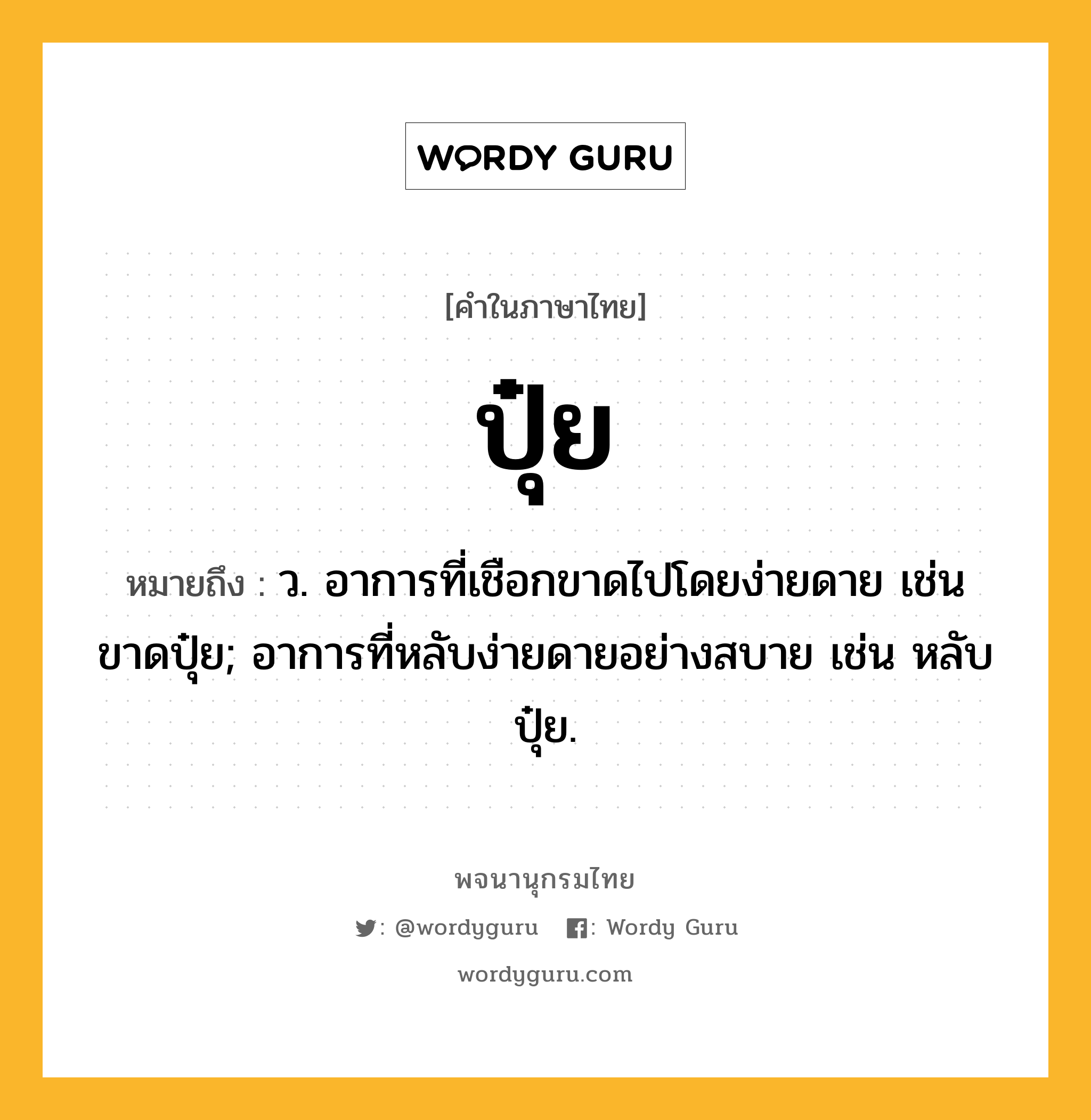 ปุ๋ย ความหมาย หมายถึงอะไร?, คำในภาษาไทย ปุ๋ย หมายถึง ว. อาการที่เชือกขาดไปโดยง่ายดาย เช่น ขาดปุ๋ย; อาการที่หลับง่ายดายอย่างสบาย เช่น หลับปุ๋ย.