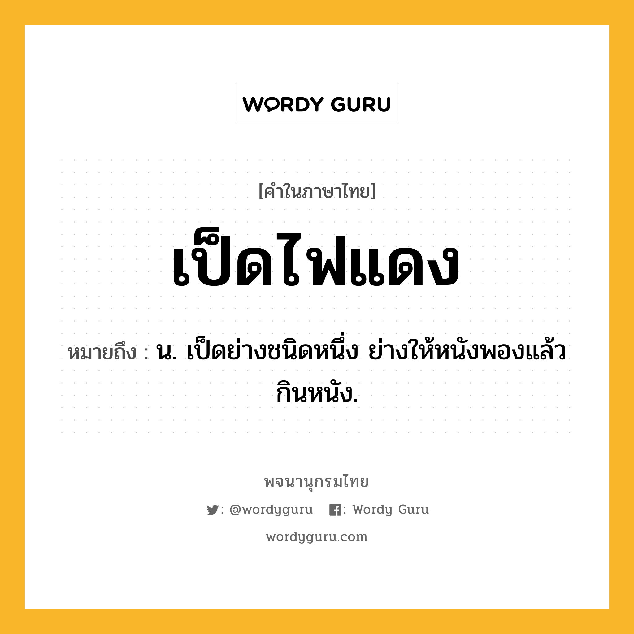 เป็ดไฟแดง ความหมาย หมายถึงอะไร?, คำในภาษาไทย เป็ดไฟแดง หมายถึง น. เป็ดย่างชนิดหนึ่ง ย่างให้หนังพองแล้วกินหนัง.