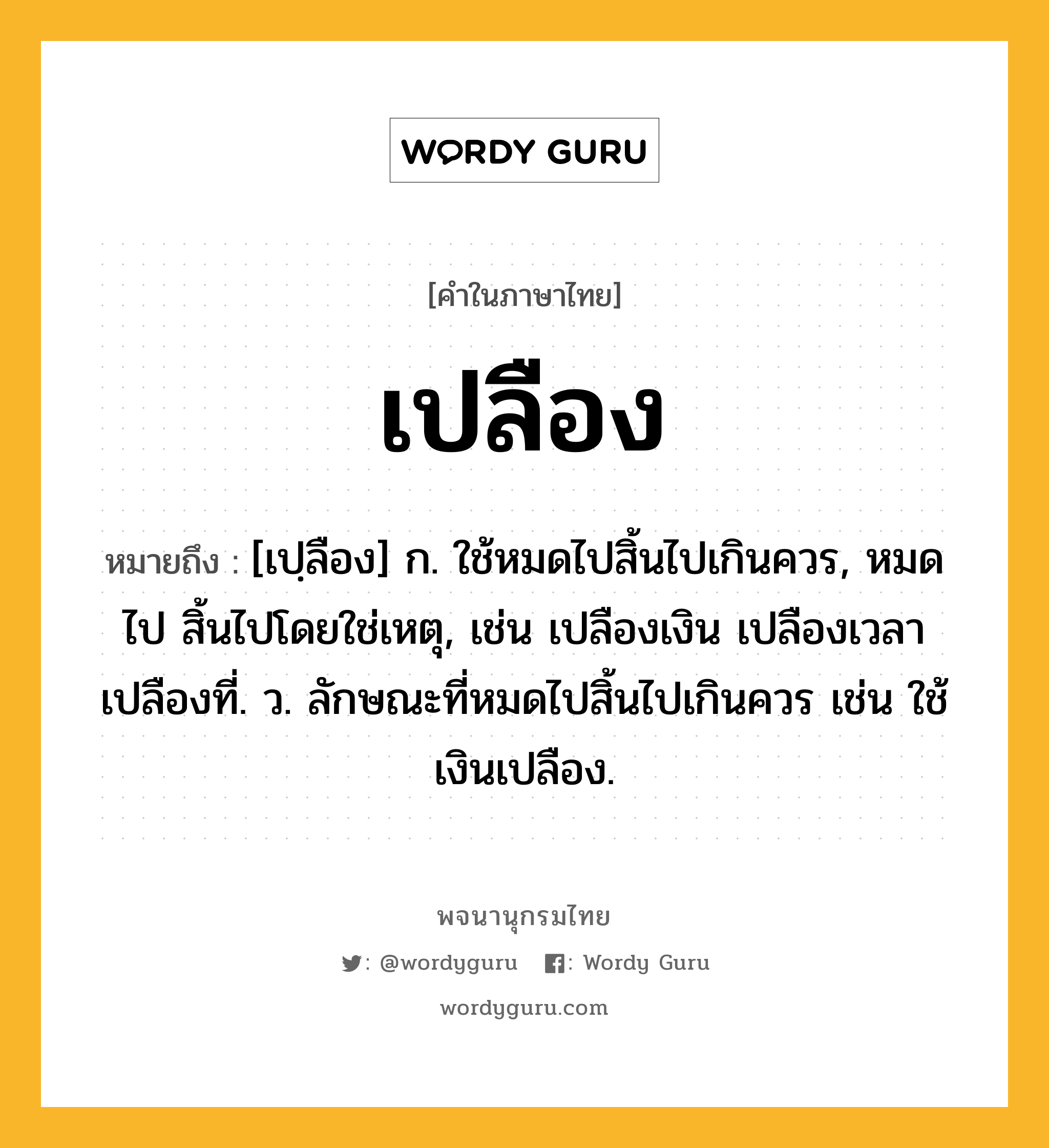 เปลือง ความหมาย หมายถึงอะไร?, คำในภาษาไทย เปลือง หมายถึง [เปฺลือง] ก. ใช้หมดไปสิ้นไปเกินควร, หมดไป สิ้นไปโดยใช่เหตุ, เช่น เปลืองเงิน เปลืองเวลา เปลืองที่. ว. ลักษณะที่หมดไปสิ้นไปเกินควร เช่น ใช้เงินเปลือง.