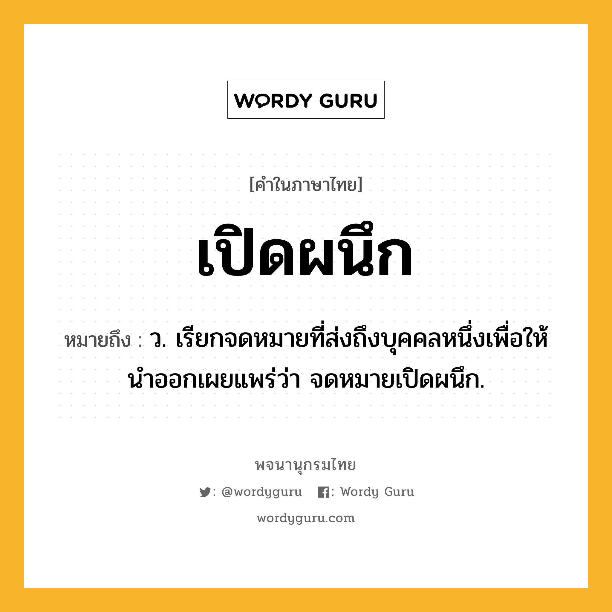 เปิดผนึก ความหมาย หมายถึงอะไร?, คำในภาษาไทย เปิดผนึก หมายถึง ว. เรียกจดหมายที่ส่งถึงบุคคลหนึ่งเพื่อให้นำออกเผยแพร่ว่า จดหมายเปิดผนึก.