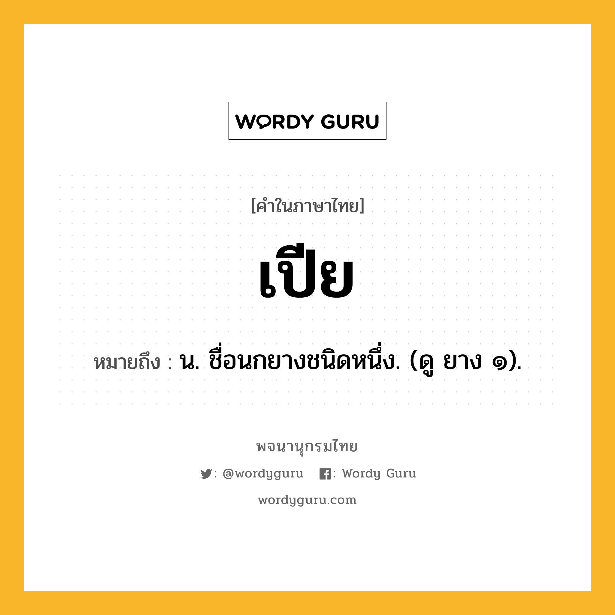 เปีย ความหมาย หมายถึงอะไร?, คำในภาษาไทย เปีย หมายถึง น. ชื่อนกยางชนิดหนึ่ง. (ดู ยาง ๑).