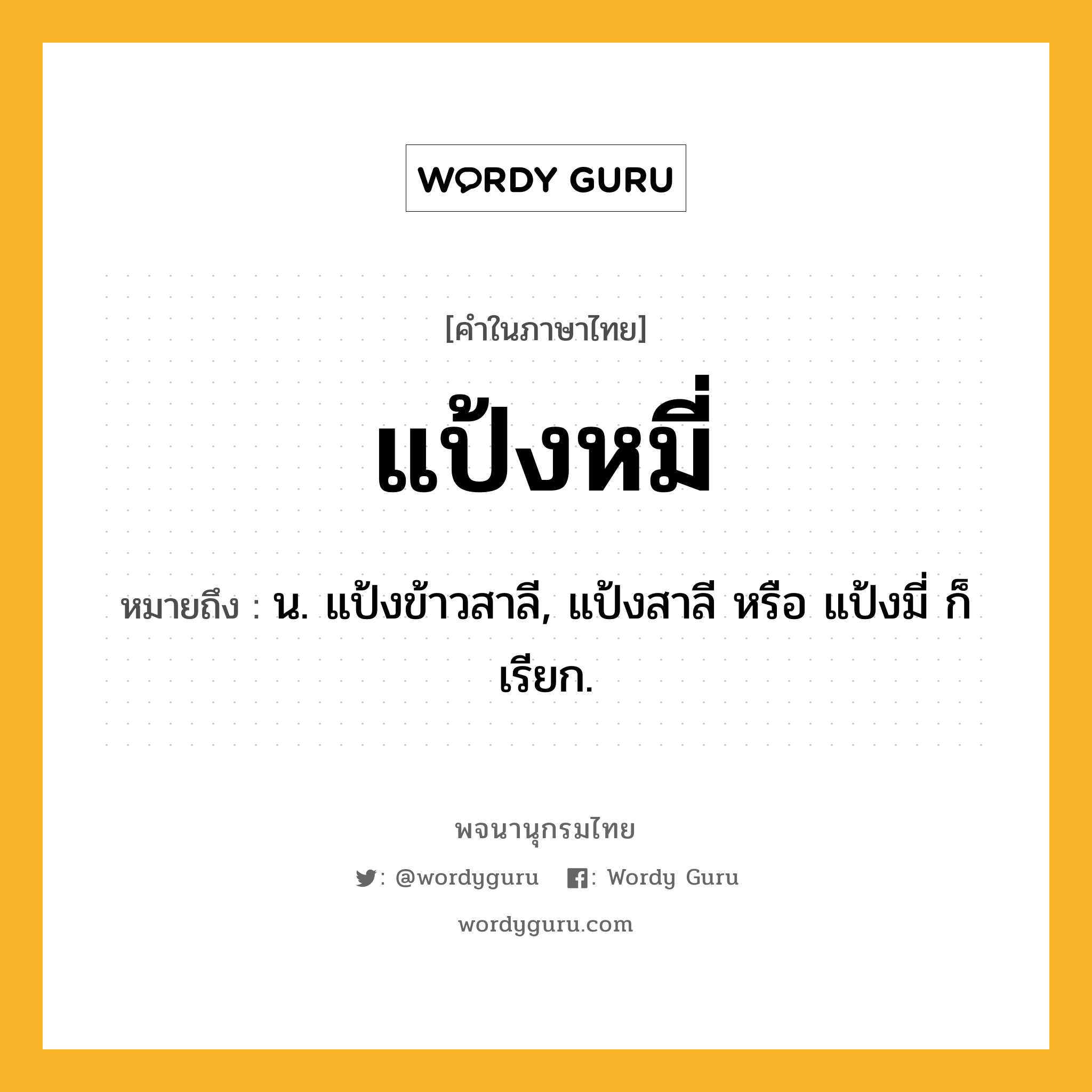 แป้งหมี่ ความหมาย หมายถึงอะไร?, คำในภาษาไทย แป้งหมี่ หมายถึง น. แป้งข้าวสาลี, แป้งสาลี หรือ แป้งมี่ ก็เรียก.