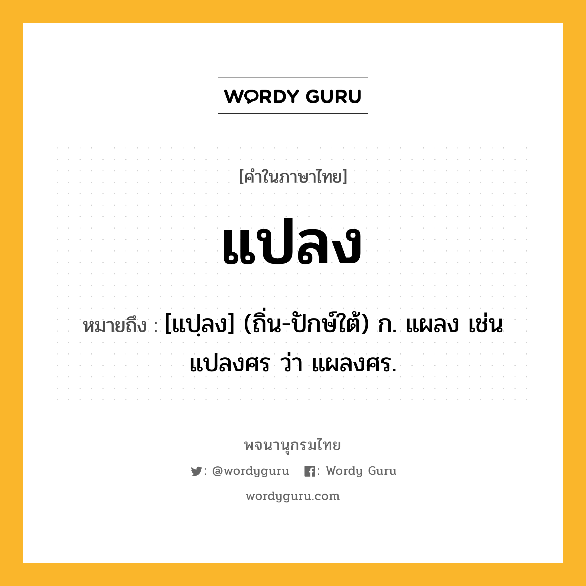 แปลง ความหมาย หมายถึงอะไร?, คำในภาษาไทย แปลง หมายถึง [แปฺลง] (ถิ่น-ปักษ์ใต้) ก. แผลง เช่น แปลงศร ว่า แผลงศร.