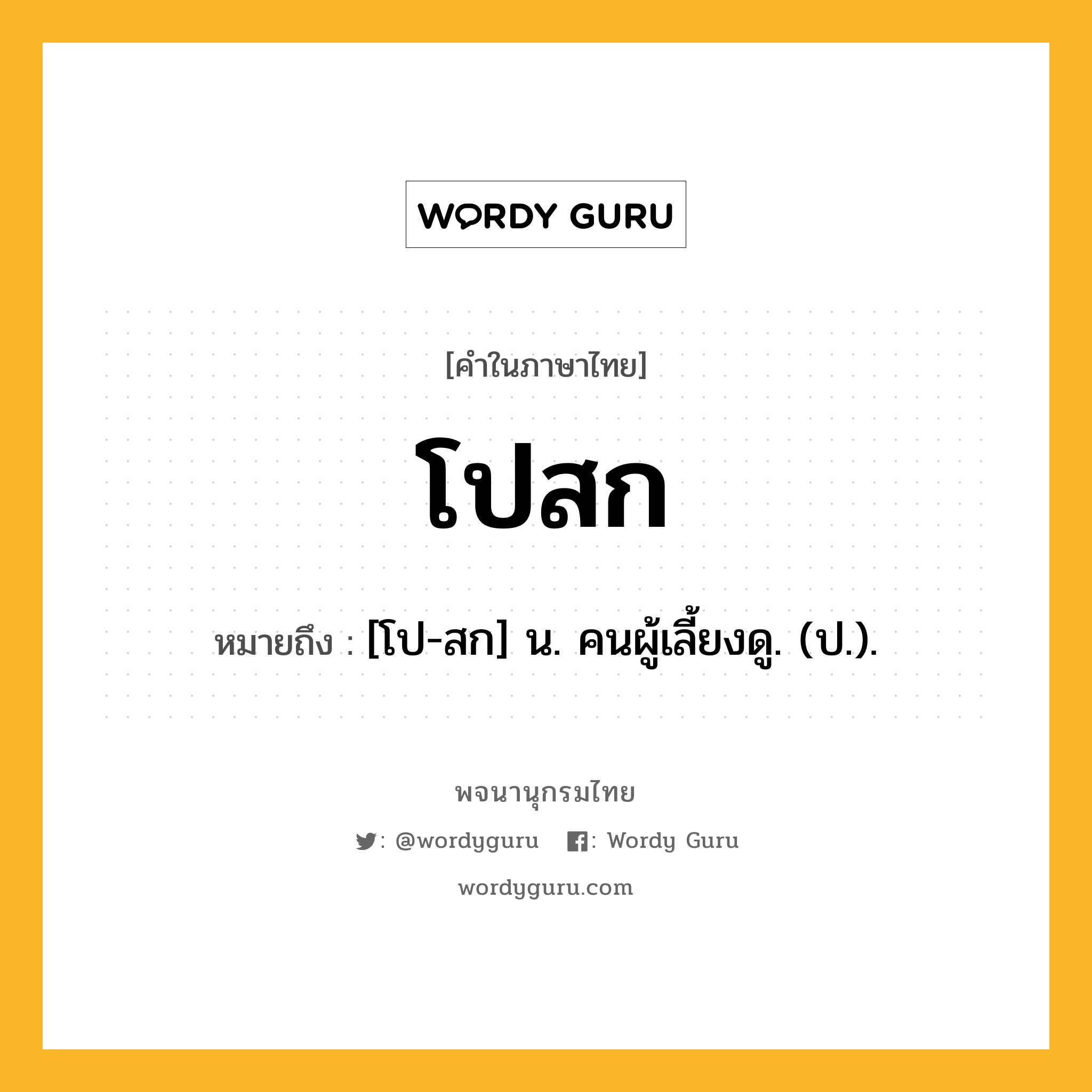 โปสก ความหมาย หมายถึงอะไร?, คำในภาษาไทย โปสก หมายถึง [โป-สก] น. คนผู้เลี้ยงดู. (ป.).