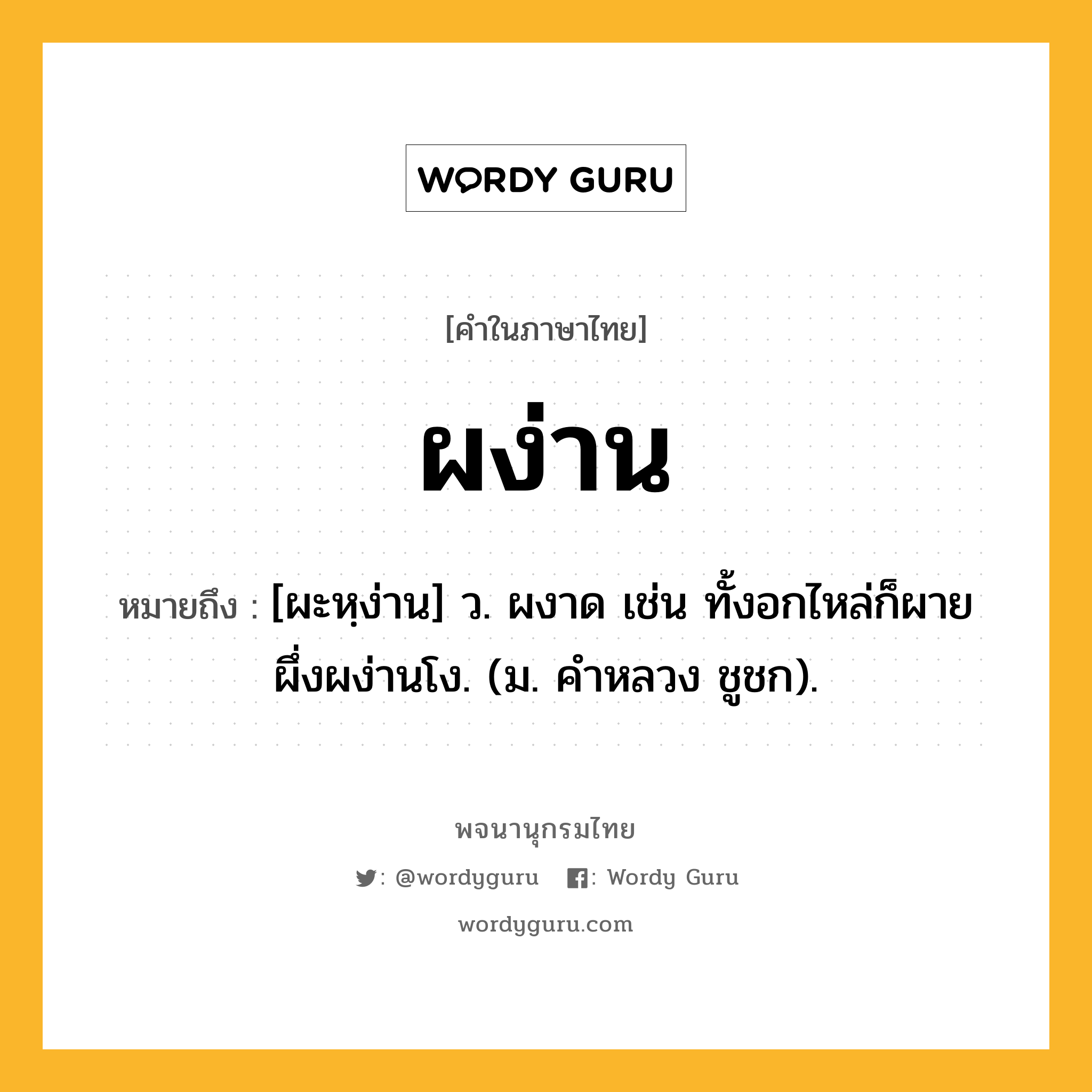 ผง่าน ความหมาย หมายถึงอะไร?, คำในภาษาไทย ผง่าน หมายถึง [ผะหฺง่าน] ว. ผงาด เช่น ทั้งอกไหล่ก็ผายผึ่งผง่านโง. (ม. คําหลวง ชูชก).