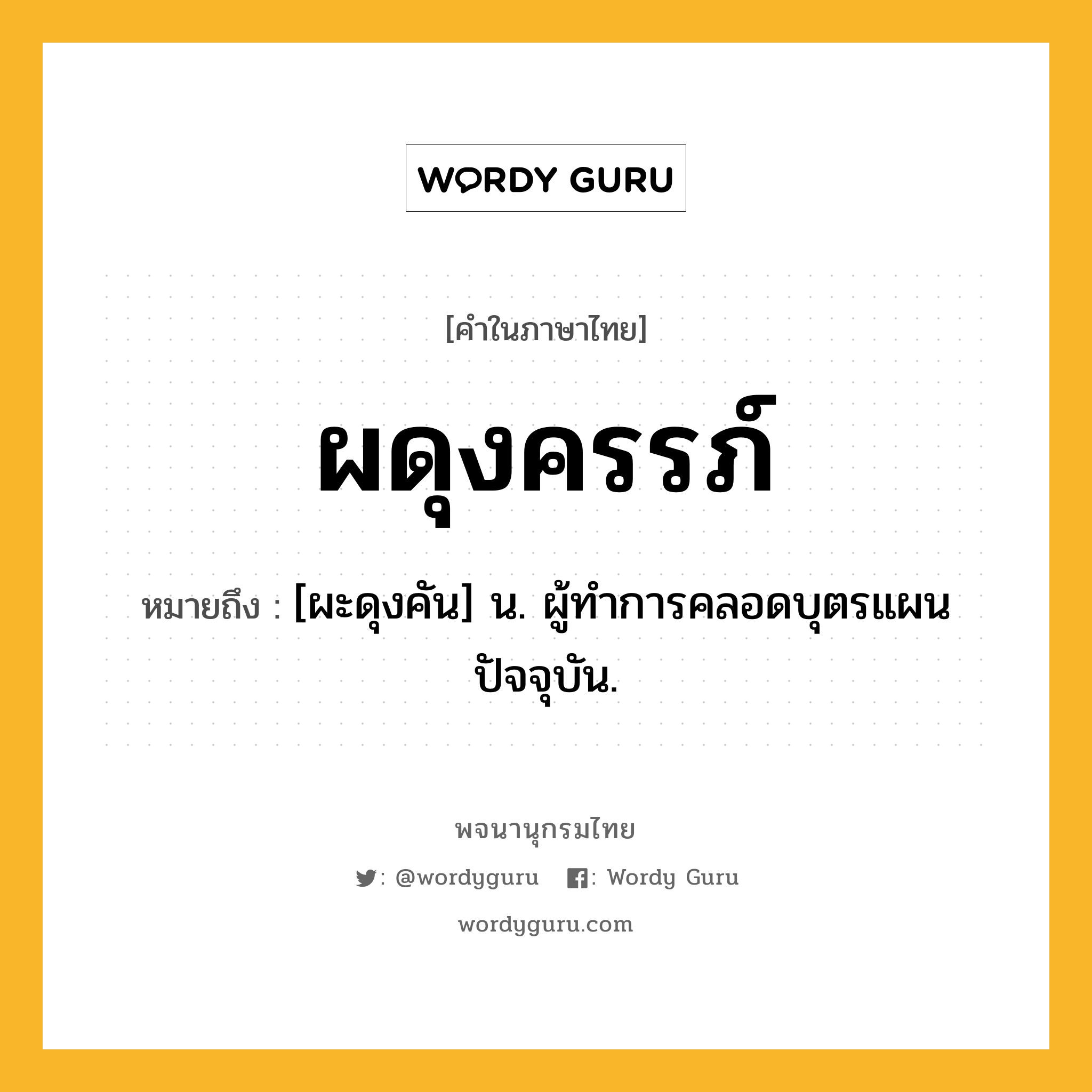 ผดุงครรภ์ ความหมาย หมายถึงอะไร?, คำในภาษาไทย ผดุงครรภ์ หมายถึง [ผะดุงคัน] น. ผู้ทําการคลอดบุตรแผนปัจจุบัน.