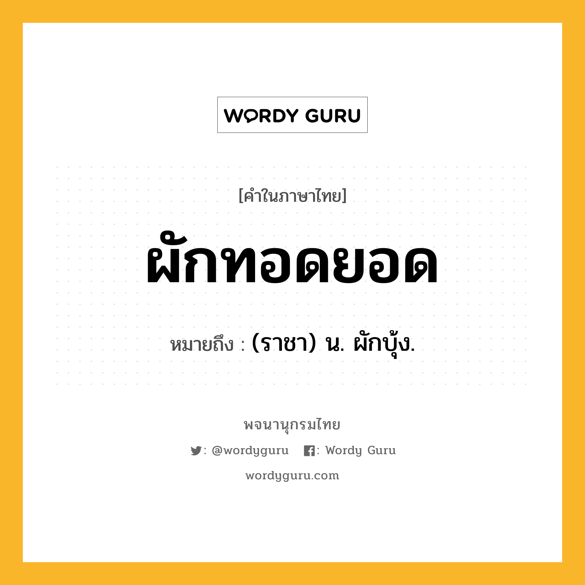 ผักทอดยอด ความหมาย หมายถึงอะไร?, คำในภาษาไทย ผักทอดยอด หมายถึง (ราชา) น. ผักบุ้ง.