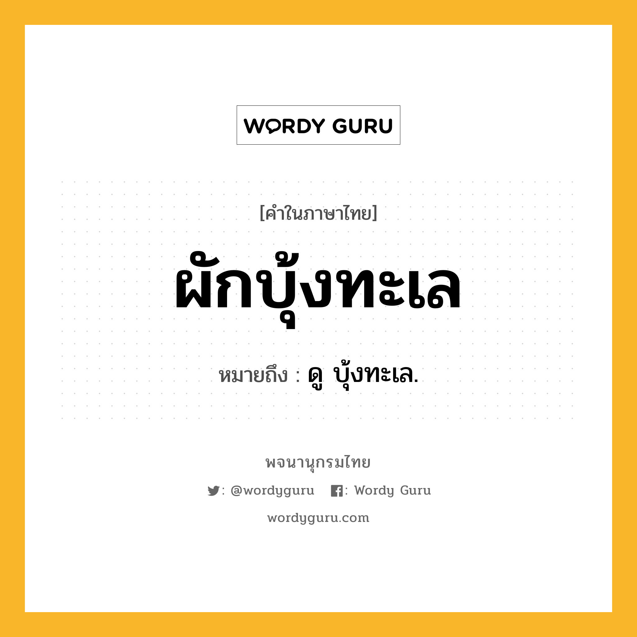 ผักบุ้งทะเล ความหมาย หมายถึงอะไร?, คำในภาษาไทย ผักบุ้งทะเล หมายถึง ดู บุ้งทะเล.