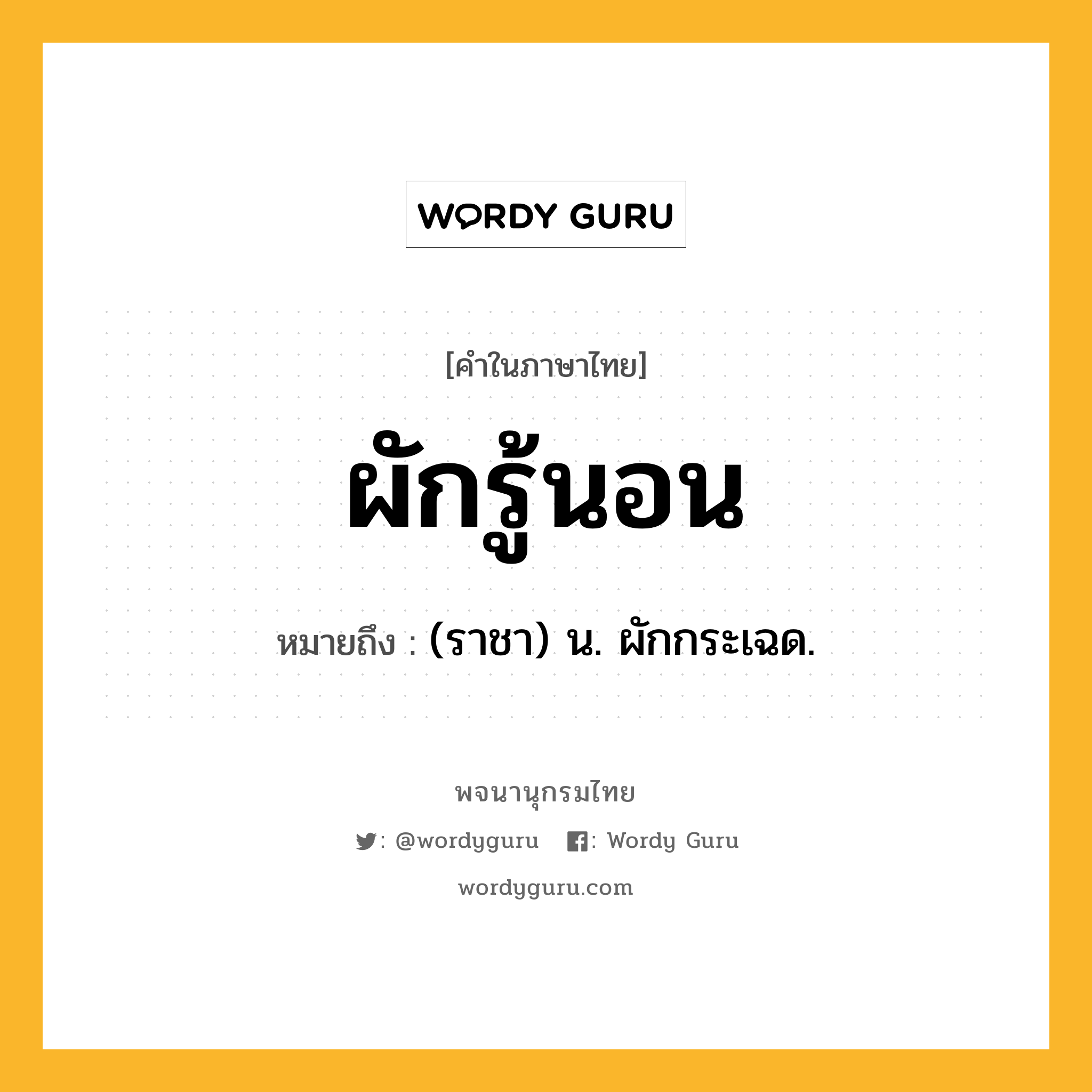 ผักรู้นอน ความหมาย หมายถึงอะไร?, คำในภาษาไทย ผักรู้นอน หมายถึง (ราชา) น. ผักกระเฉด.