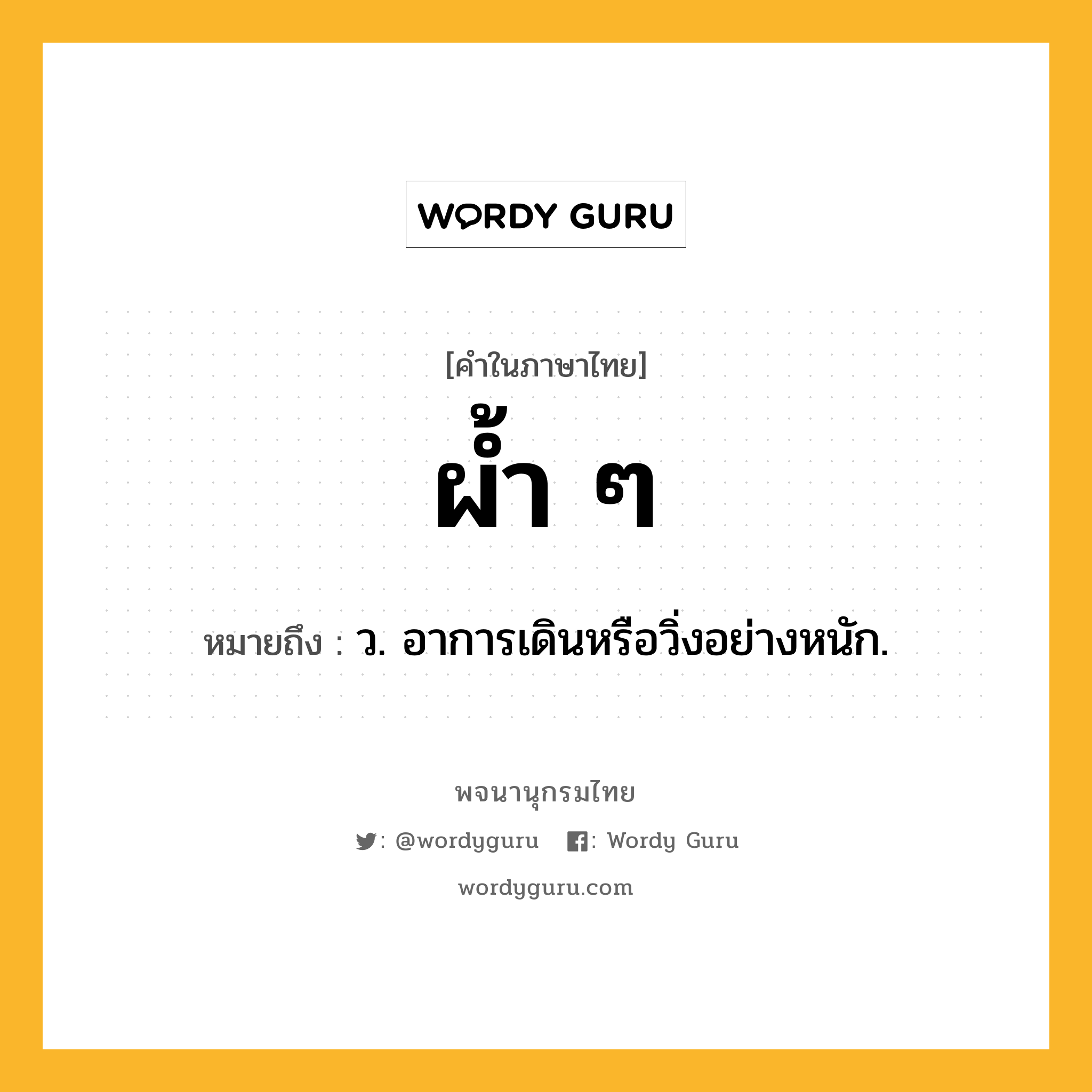 ผ้ำ ๆ ความหมาย หมายถึงอะไร?, คำในภาษาไทย ผ้ำ ๆ หมายถึง ว. อาการเดินหรือวิ่งอย่างหนัก.