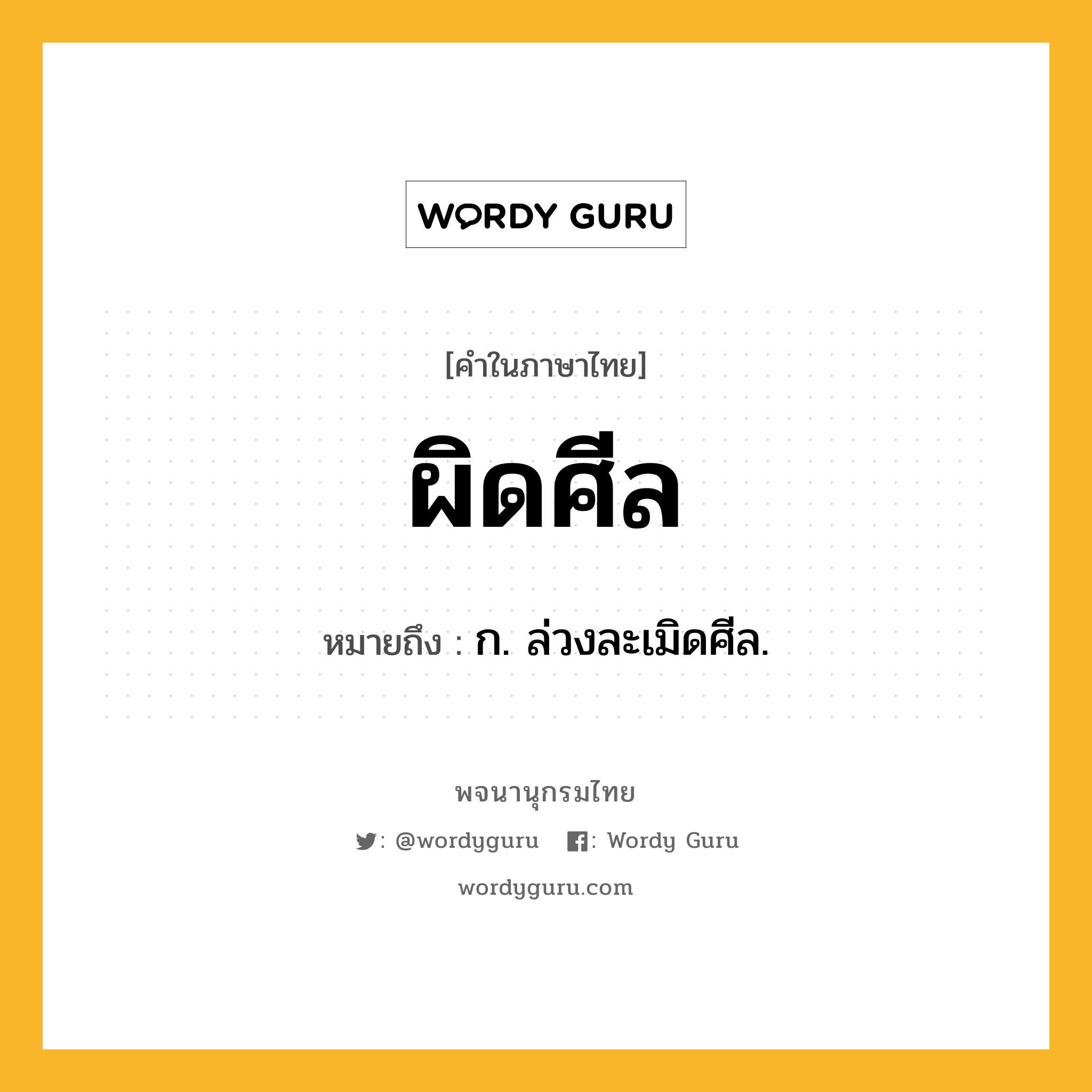 ผิดศีล ความหมาย หมายถึงอะไร?, คำในภาษาไทย ผิดศีล หมายถึง ก. ล่วงละเมิดศีล.