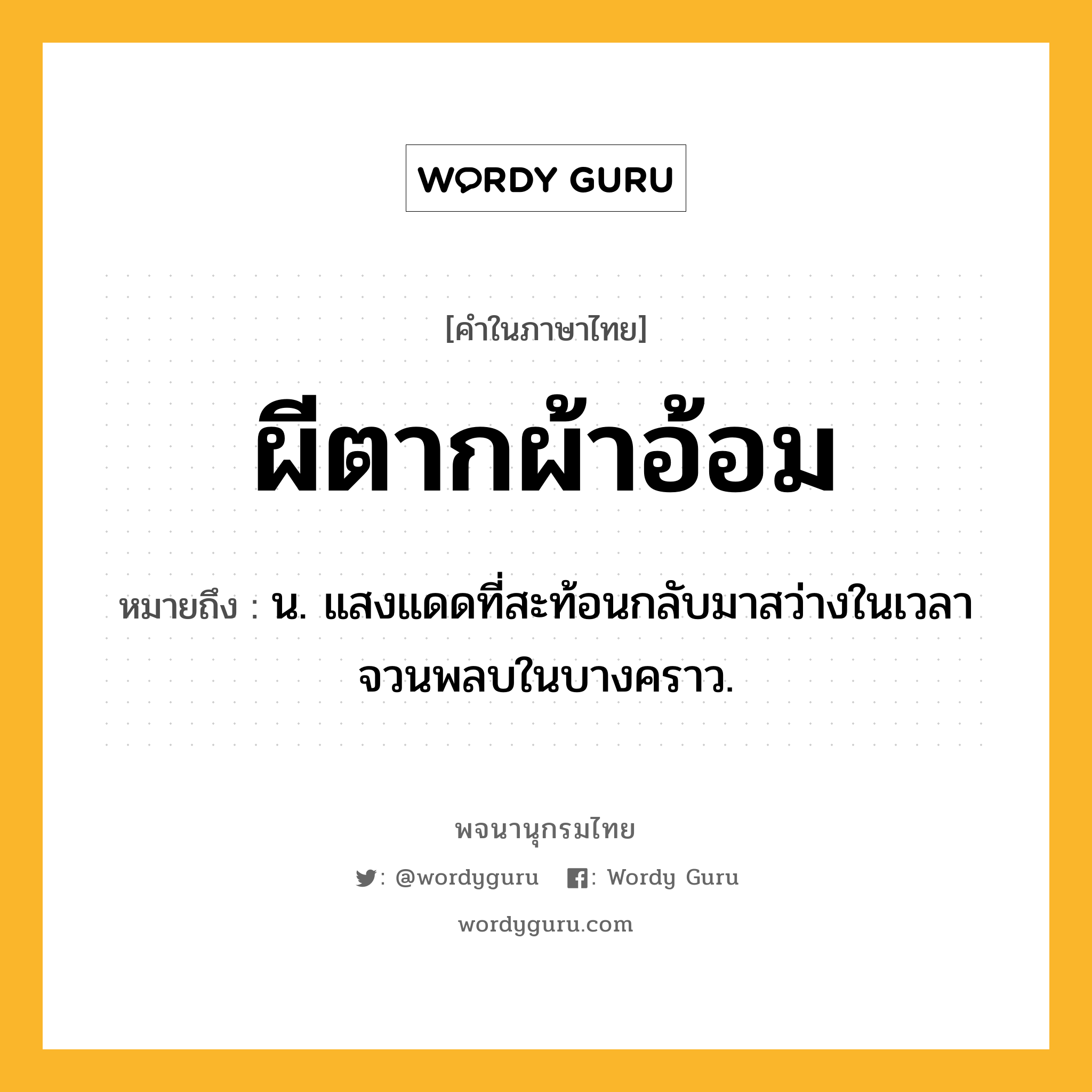 ผีตากผ้าอ้อม ความหมาย หมายถึงอะไร?, คำในภาษาไทย ผีตากผ้าอ้อม หมายถึง น. แสงแดดที่สะท้อนกลับมาสว่างในเวลาจวนพลบในบางคราว.