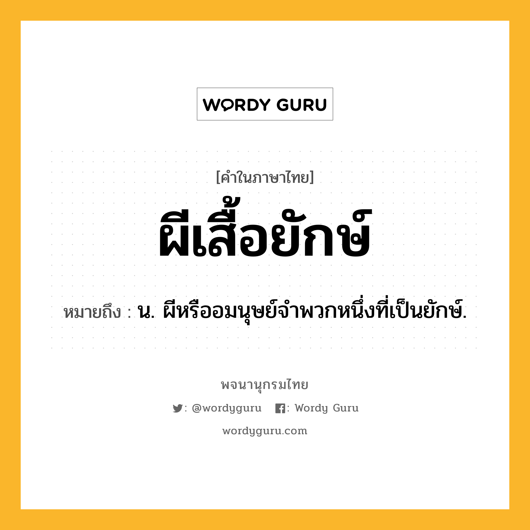 ผีเสื้อยักษ์ ความหมาย หมายถึงอะไร?, คำในภาษาไทย ผีเสื้อยักษ์ หมายถึง น. ผีหรืออมนุษย์จำพวกหนึ่งที่เป็นยักษ์.