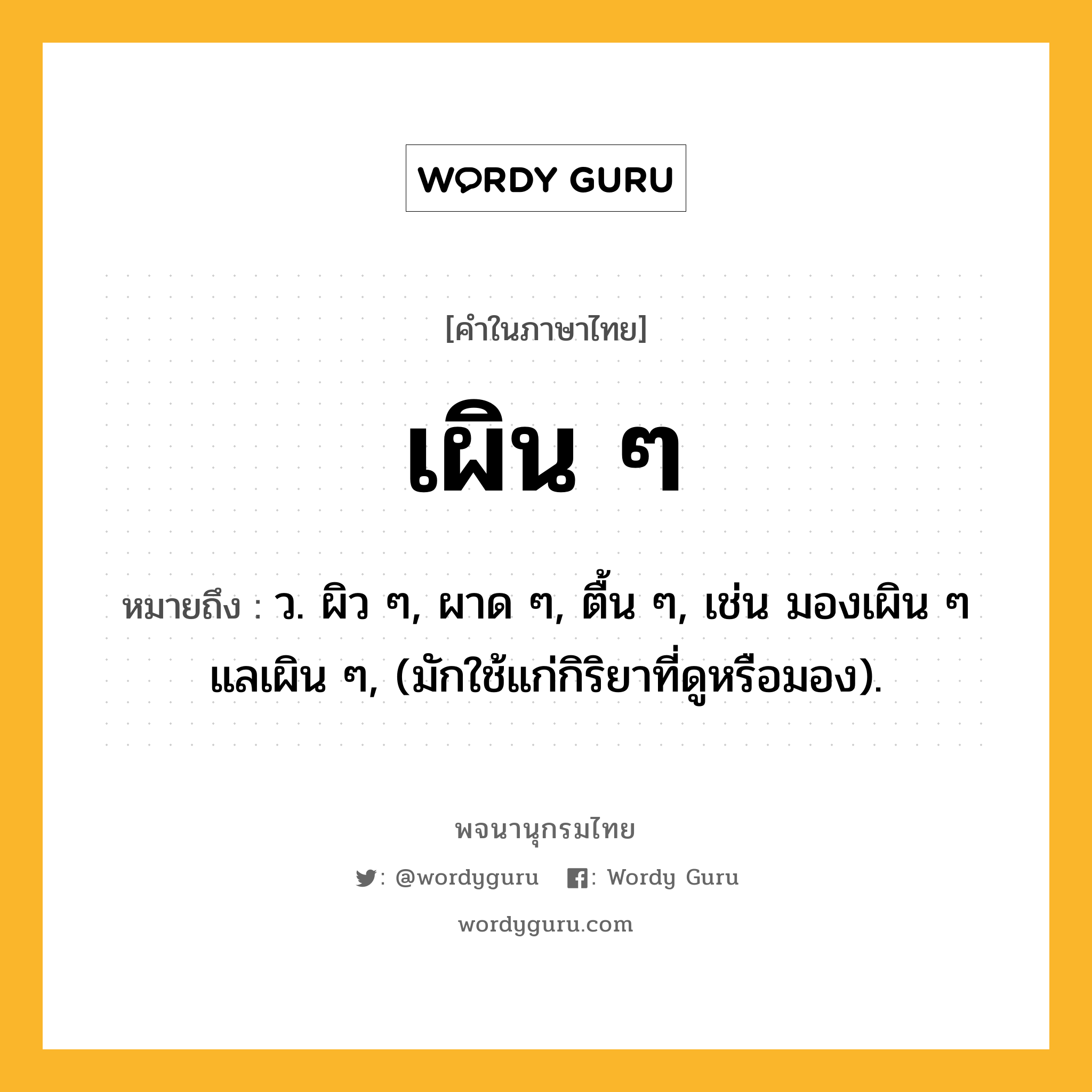 เผิน ๆ ความหมาย หมายถึงอะไร?, คำในภาษาไทย เผิน ๆ หมายถึง ว. ผิว ๆ, ผาด ๆ, ตื้น ๆ, เช่น มองเผิน ๆ แลเผิน ๆ, (มักใช้แก่กิริยาที่ดูหรือมอง).