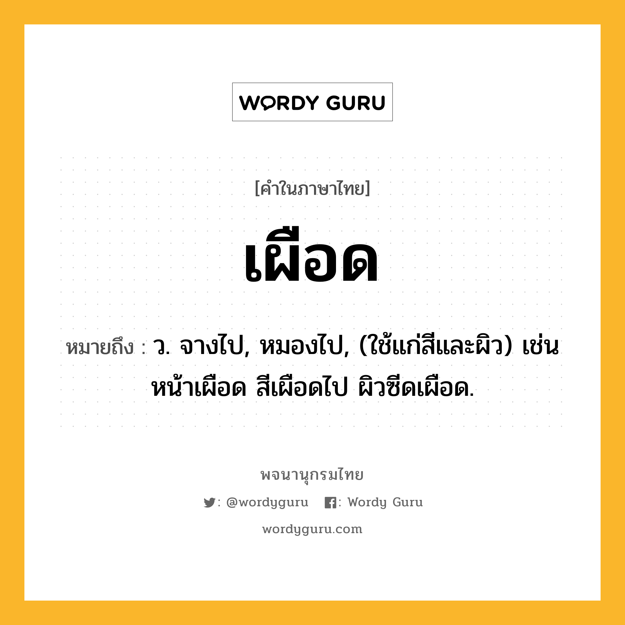 เผือด ความหมาย หมายถึงอะไร?, คำในภาษาไทย เผือด หมายถึง ว. จางไป, หมองไป, (ใช้แก่สีและผิว) เช่น หน้าเผือด สีเผือดไป ผิวซีดเผือด.