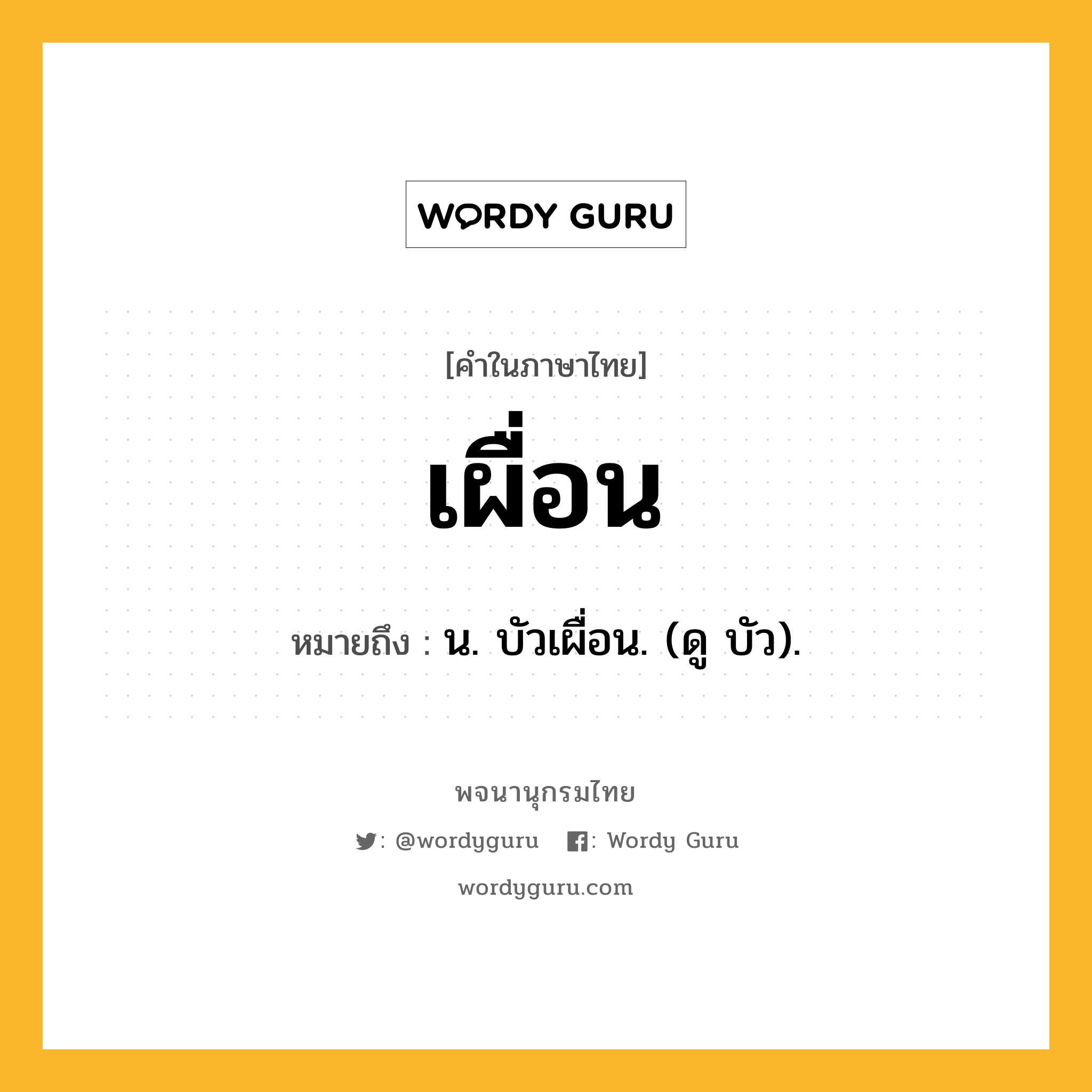 เผื่อน ความหมาย หมายถึงอะไร?, คำในภาษาไทย เผื่อน หมายถึง น. บัวเผื่อน. (ดู บัว).