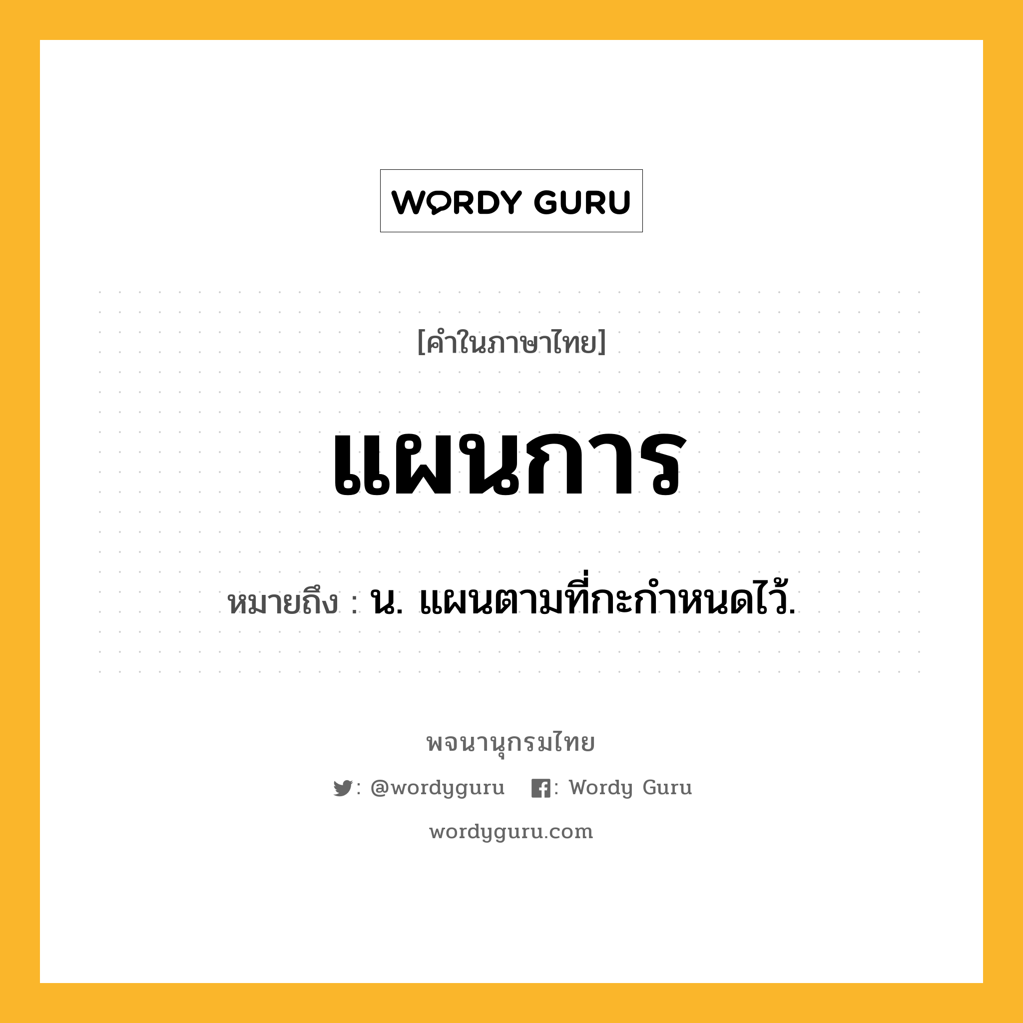 แผนการ ความหมาย หมายถึงอะไร?, คำในภาษาไทย แผนการ หมายถึง น. แผนตามที่กะกําหนดไว้.