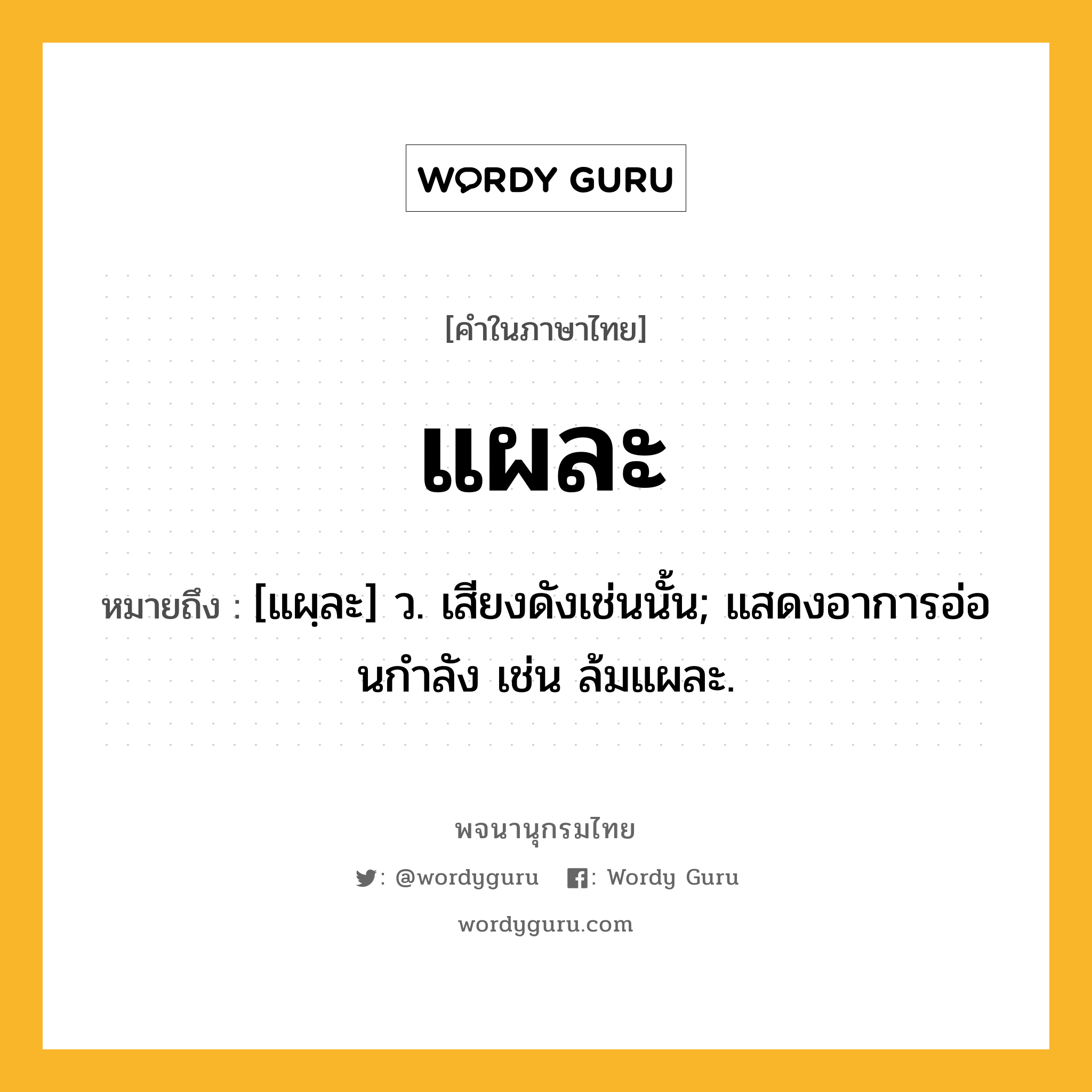 แผละ ความหมาย หมายถึงอะไร?, คำในภาษาไทย แผละ หมายถึง [แผฺละ] ว. เสียงดังเช่นนั้น; แสดงอาการอ่อนกําลัง เช่น ล้มแผละ.