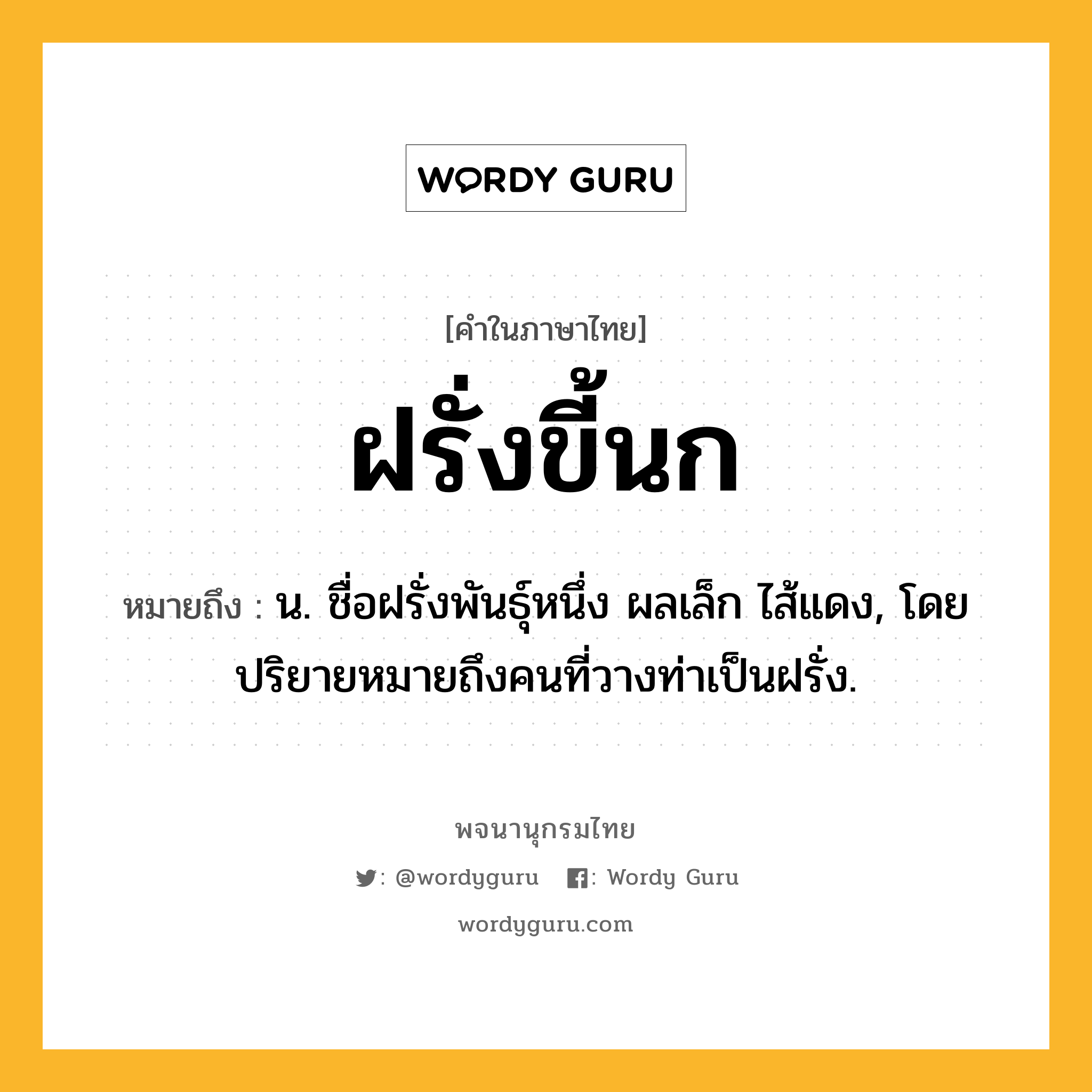 ฝรั่งขี้นก ความหมาย หมายถึงอะไร?, คำในภาษาไทย ฝรั่งขี้นก หมายถึง น. ชื่อฝรั่งพันธุ์หนึ่ง ผลเล็ก ไส้แดง, โดยปริยายหมายถึงคนที่วางท่าเป็นฝรั่ง.