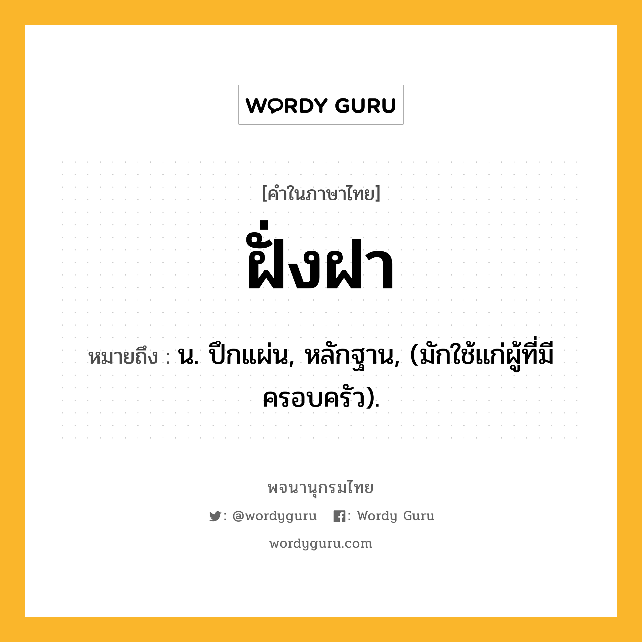 ฝั่งฝา ความหมาย หมายถึงอะไร?, คำในภาษาไทย ฝั่งฝา หมายถึง น. ปึกแผ่น, หลักฐาน, (มักใช้แก่ผู้ที่มีครอบครัว).