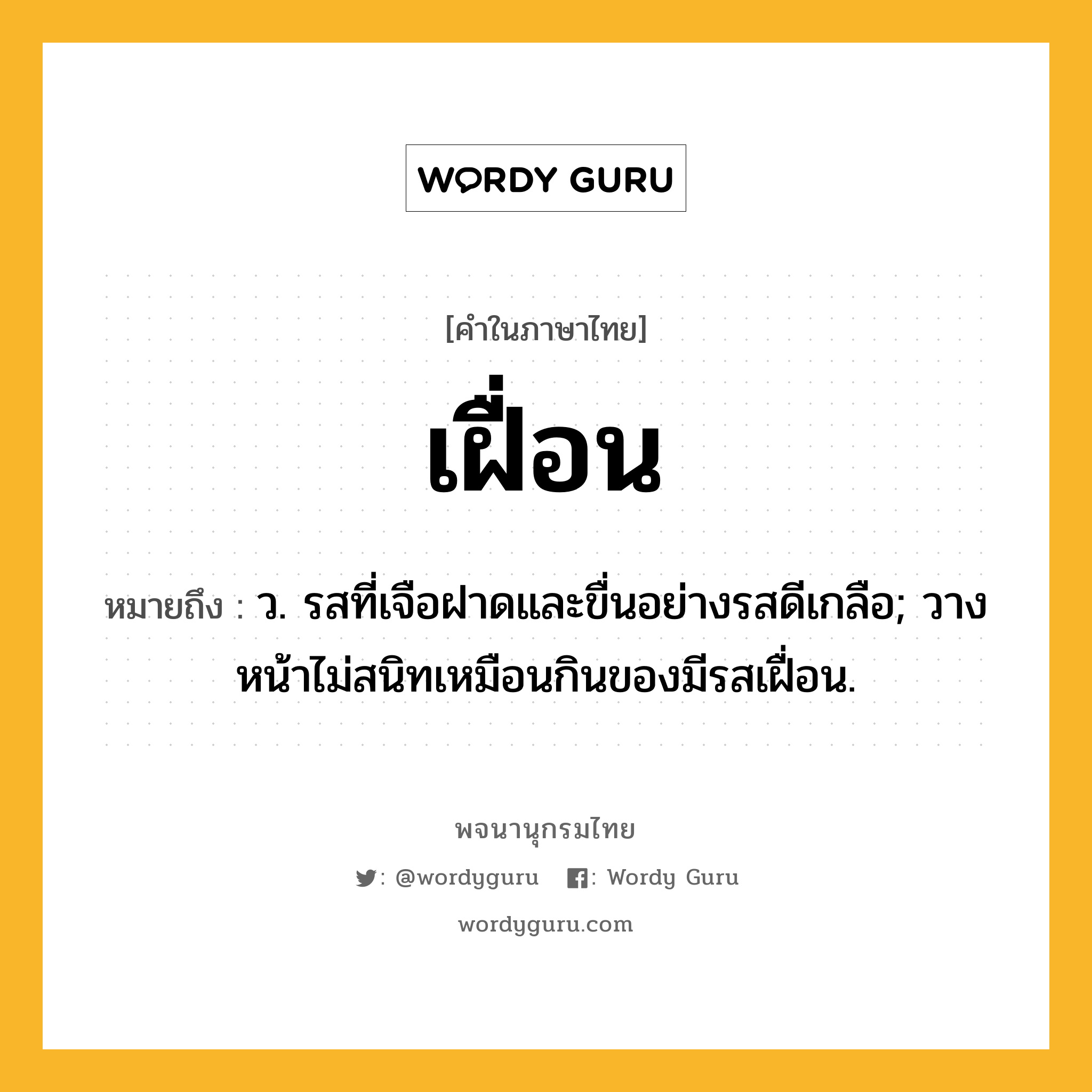 เฝื่อน ความหมาย หมายถึงอะไร?, คำในภาษาไทย เฝื่อน หมายถึง ว. รสที่เจือฝาดและขื่นอย่างรสดีเกลือ; วางหน้าไม่สนิทเหมือนกินของมีรสเฝื่อน.