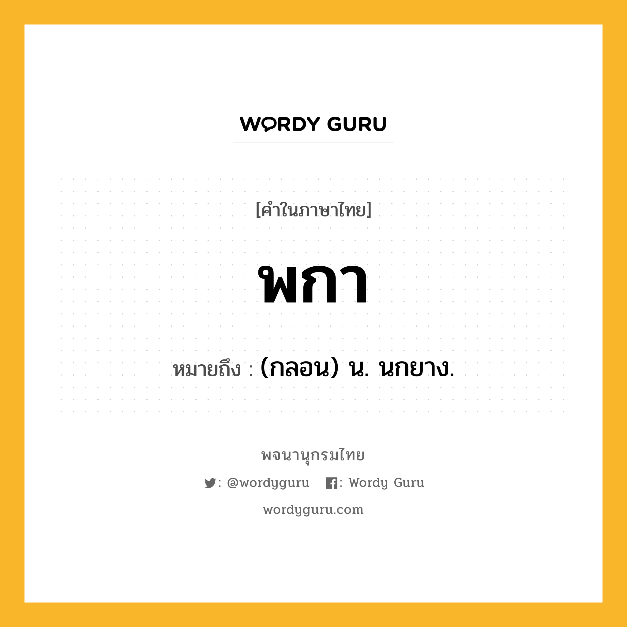 พกา ความหมาย หมายถึงอะไร?, คำในภาษาไทย พกา หมายถึง (กลอน) น. นกยาง.