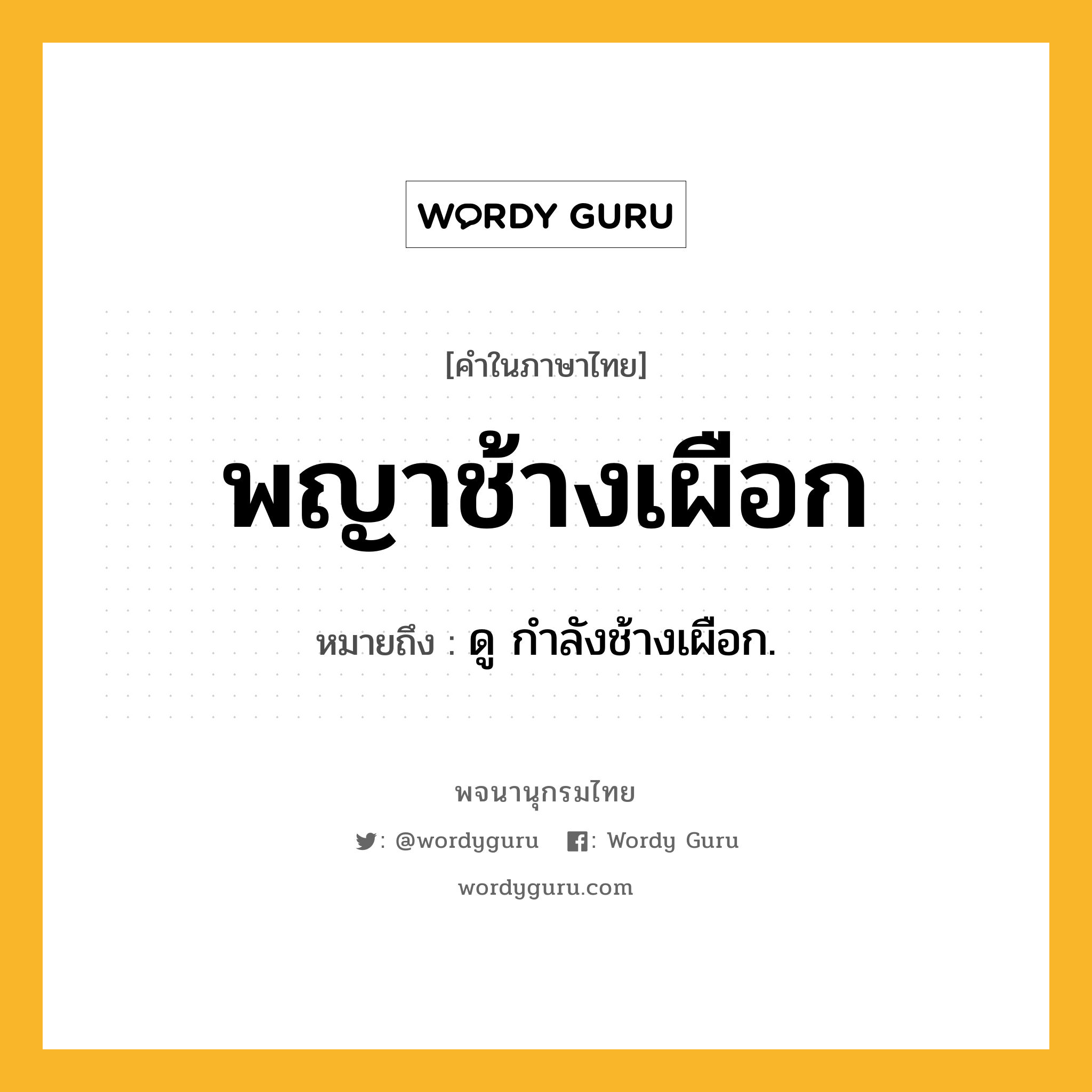 พญาช้างเผือก ความหมาย หมายถึงอะไร?, คำในภาษาไทย พญาช้างเผือก หมายถึง ดู กําลังช้างเผือก.