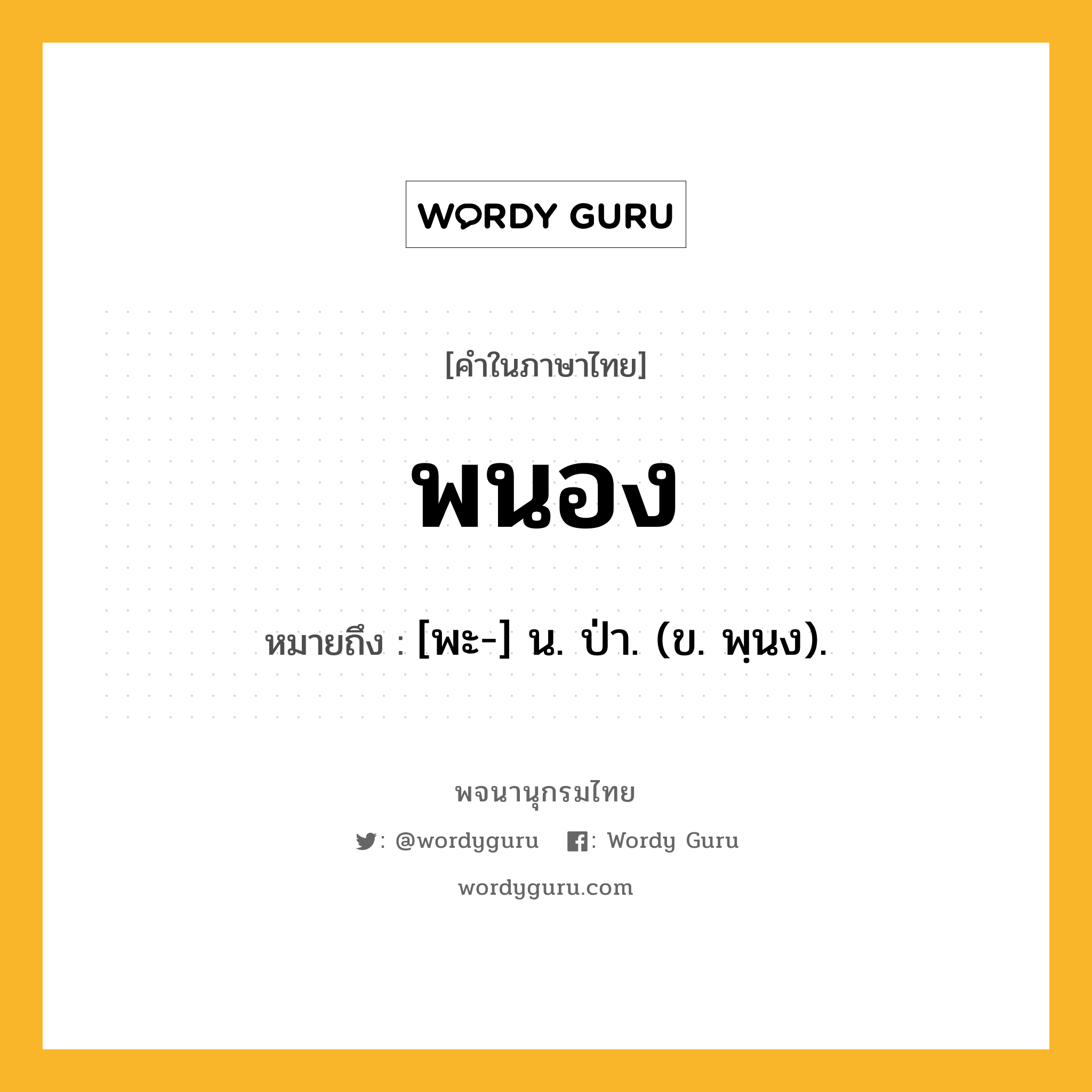 พนอง ความหมาย หมายถึงอะไร?, คำในภาษาไทย พนอง หมายถึง [พะ-] น. ป่า. (ข. พฺนง).