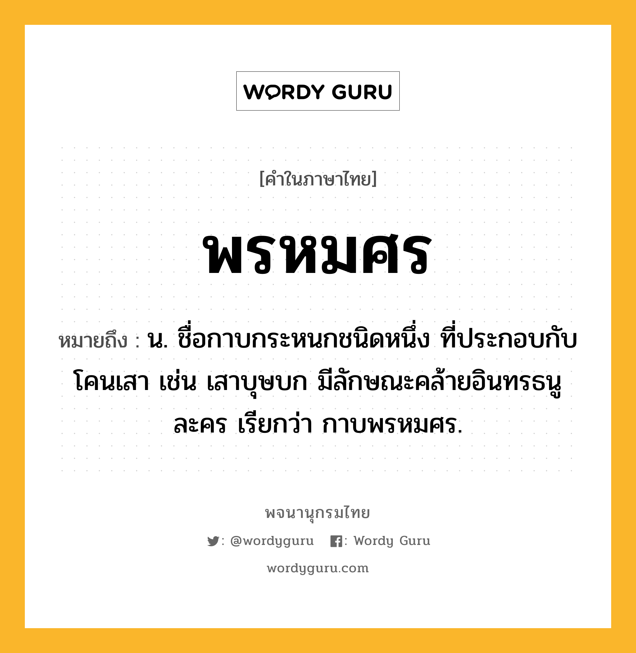 พรหมศร ความหมาย หมายถึงอะไร?, คำในภาษาไทย พรหมศร หมายถึง น. ชื่อกาบกระหนกชนิดหนึ่ง ที่ประกอบกับโคนเสา เช่น เสาบุษบก มีลักษณะคล้ายอินทรธนูละคร เรียกว่า กาบพรหมศร.