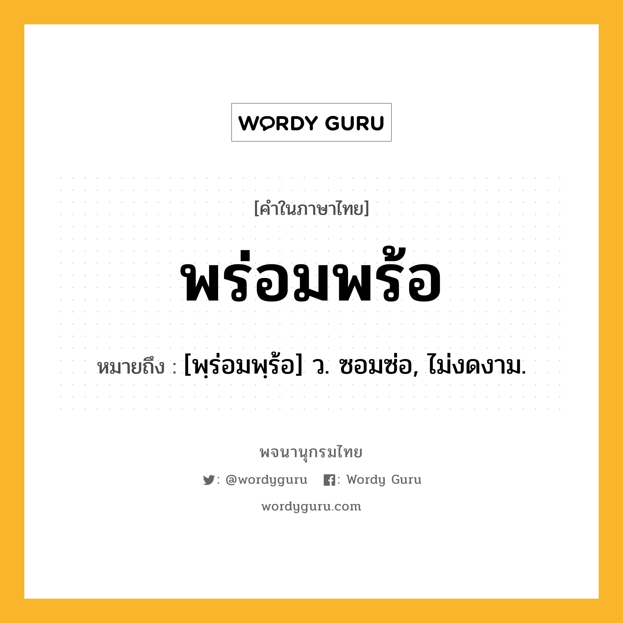 พร่อมพร้อ ความหมาย หมายถึงอะไร?, คำในภาษาไทย พร่อมพร้อ หมายถึง [พฺร่อมพฺร้อ] ว. ซอมซ่อ, ไม่งดงาม.