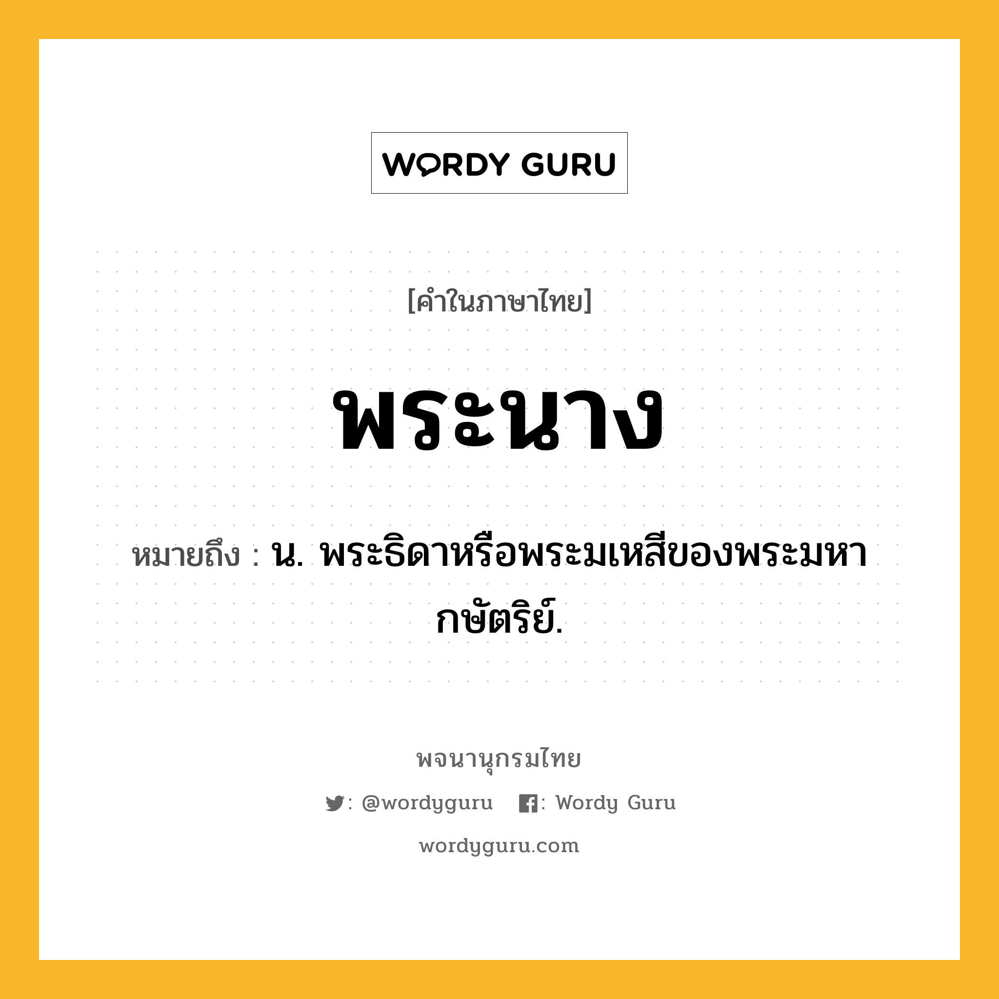 พระนาง ความหมาย หมายถึงอะไร?, คำในภาษาไทย พระนาง หมายถึง น. พระธิดาหรือพระมเหสีของพระมหากษัตริย์.