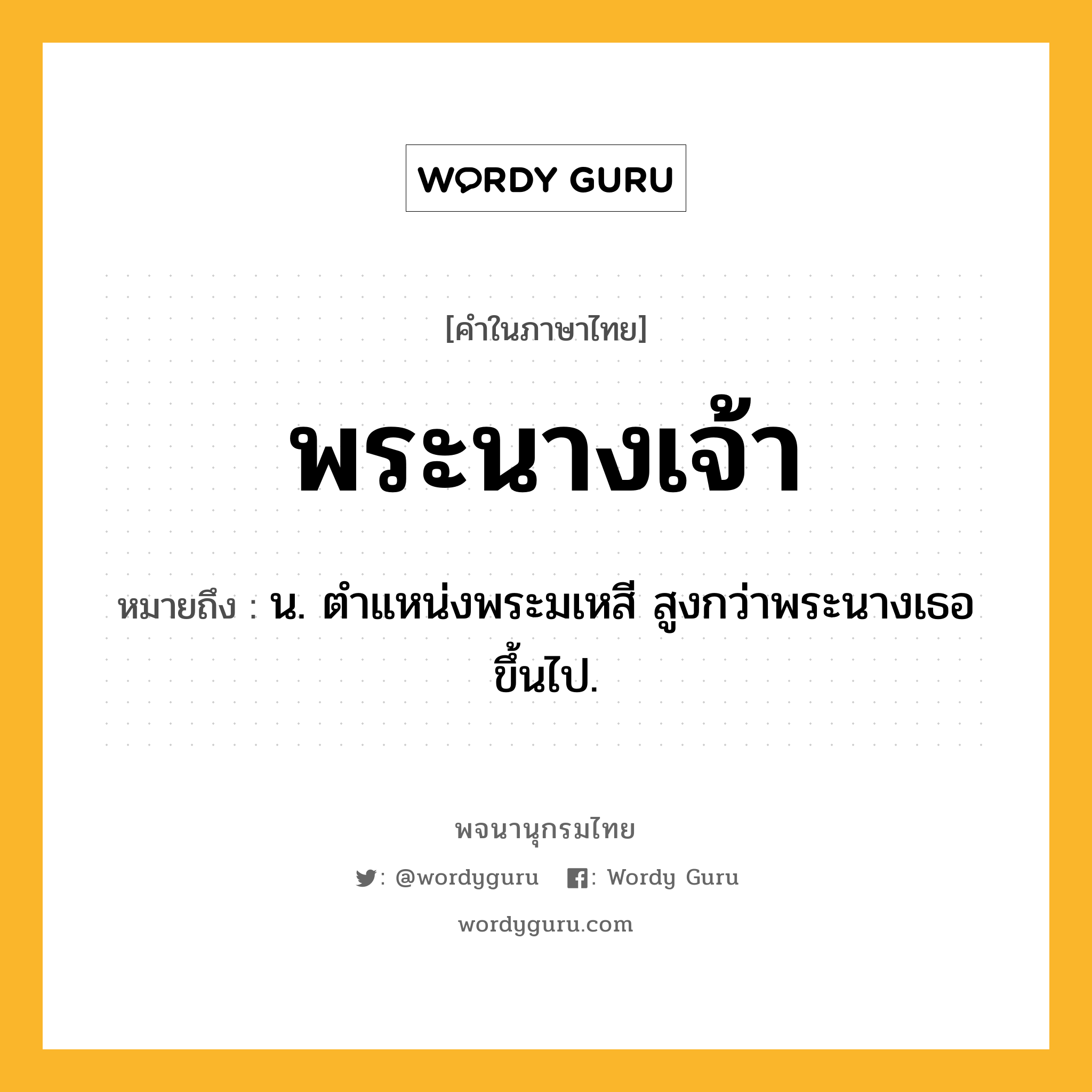 พระนางเจ้า ความหมาย หมายถึงอะไร?, คำในภาษาไทย พระนางเจ้า หมายถึง น. ตําแหน่งพระมเหสี สูงกว่าพระนางเธอขึ้นไป.