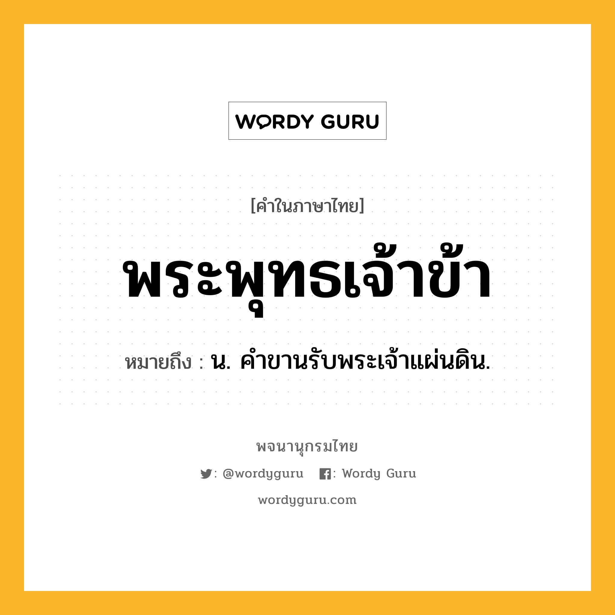 พระพุทธเจ้าข้า ความหมาย หมายถึงอะไร?, คำในภาษาไทย พระพุทธเจ้าข้า หมายถึง น. คําขานรับพระเจ้าแผ่นดิน.