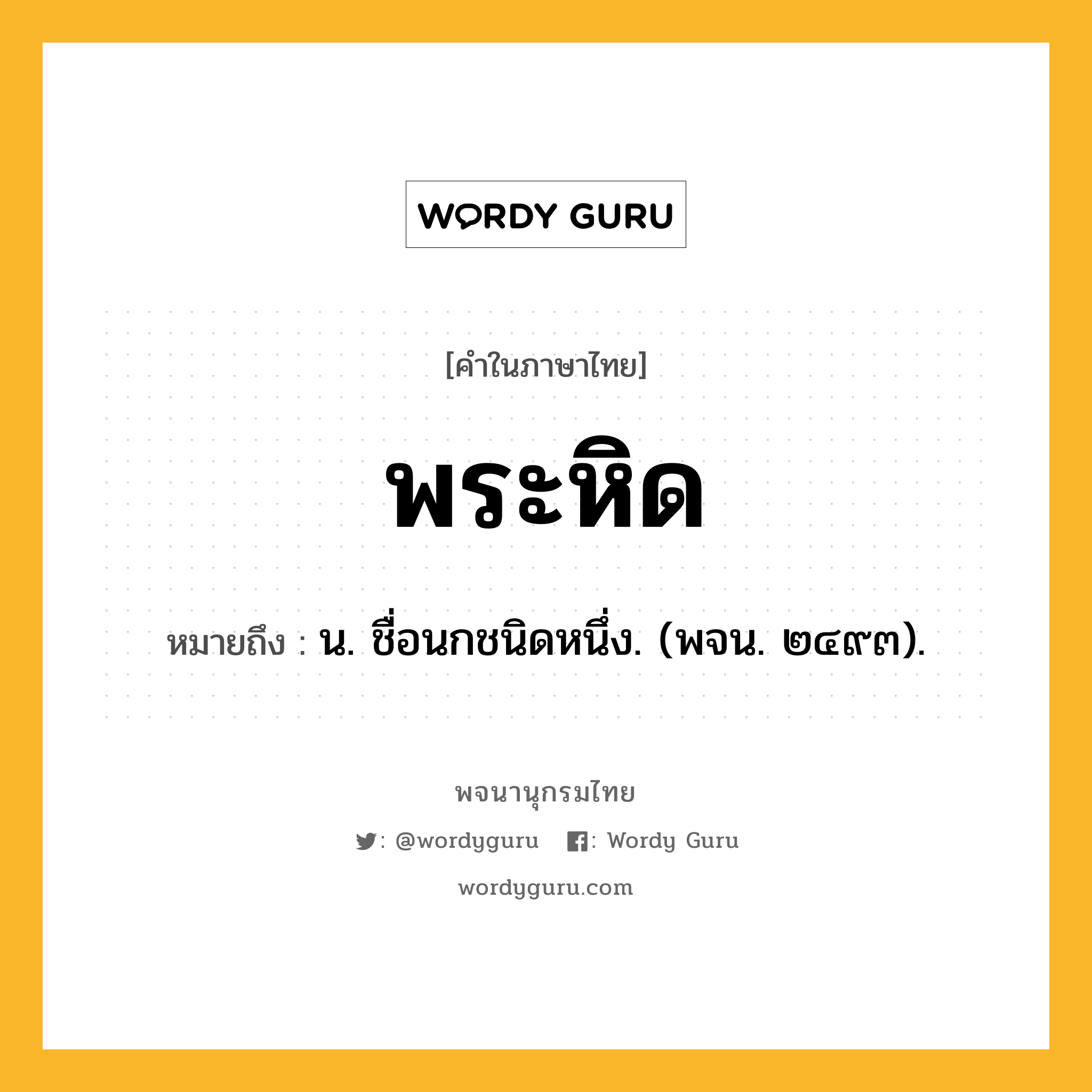 พระหิด ความหมาย หมายถึงอะไร?, คำในภาษาไทย พระหิด หมายถึง น. ชื่อนกชนิดหนึ่ง. (พจน. ๒๔๙๓).