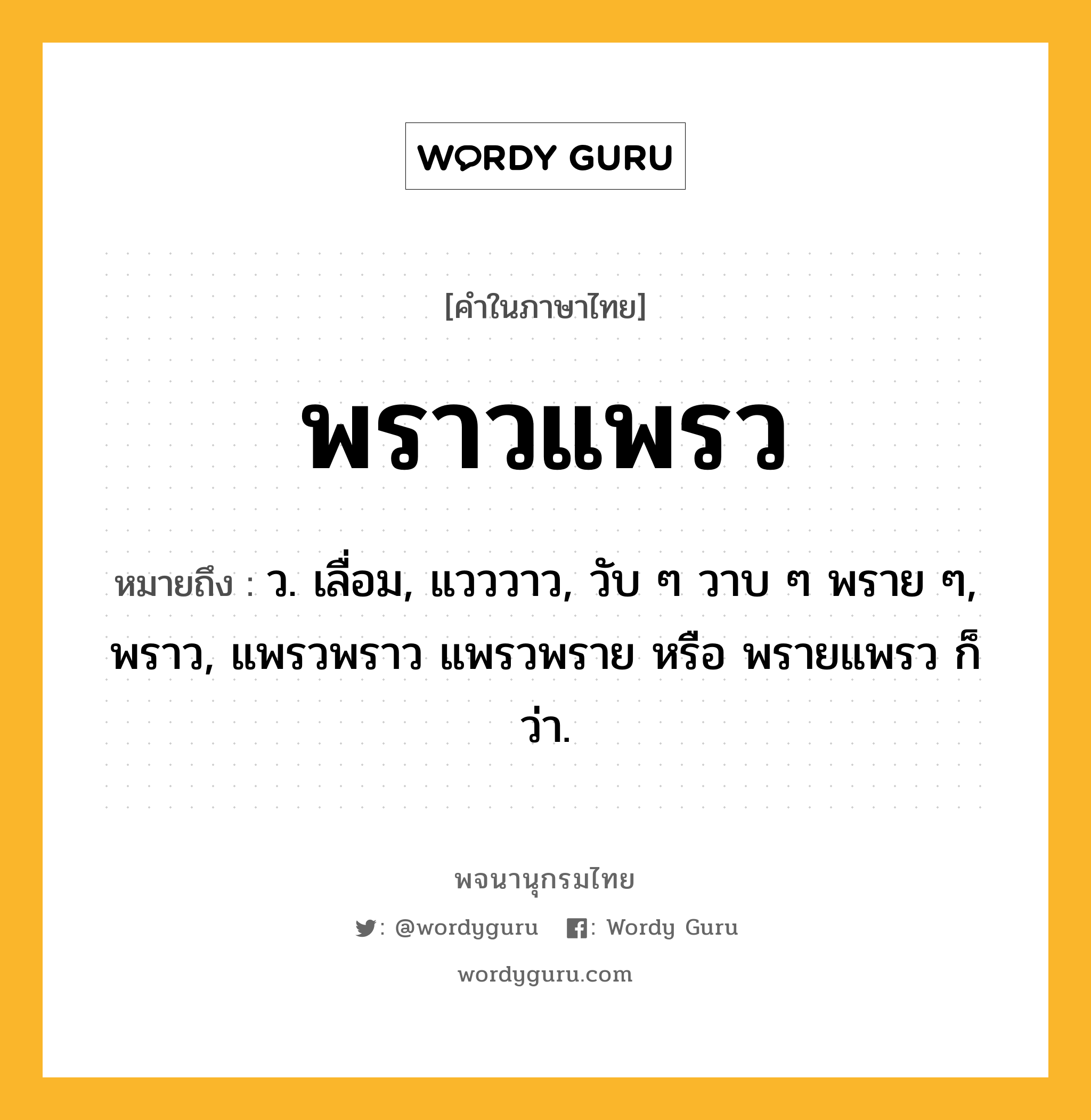 พราวแพรว ความหมาย หมายถึงอะไร?, คำในภาษาไทย พราวแพรว หมายถึง ว. เลื่อม, แวววาว, วับ ๆ วาบ ๆ พราย ๆ, พราว, แพรวพราว แพรวพราย หรือ พรายแพรว ก็ว่า.