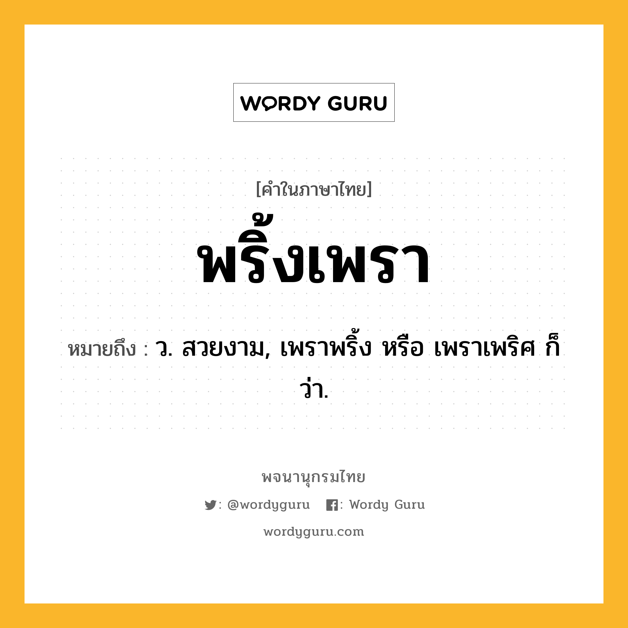 พริ้งเพรา ความหมาย หมายถึงอะไร?, คำในภาษาไทย พริ้งเพรา หมายถึง ว. สวยงาม, เพราพริ้ง หรือ เพราเพริศ ก็ว่า.