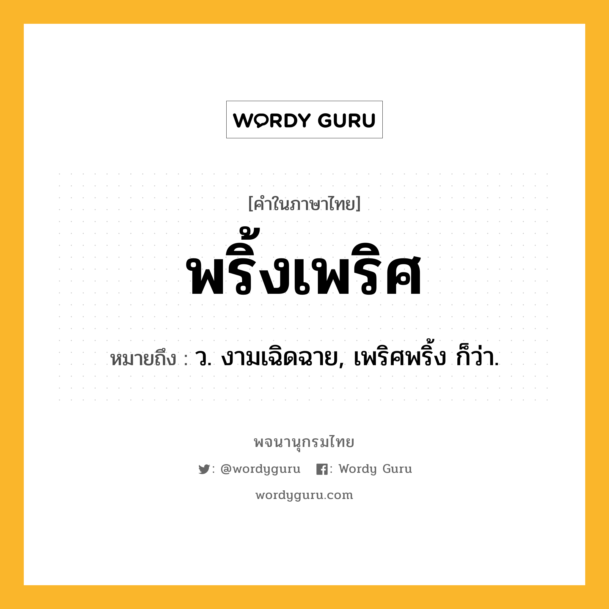 พริ้งเพริศ ความหมาย หมายถึงอะไร?, คำในภาษาไทย พริ้งเพริศ หมายถึง ว. งามเฉิดฉาย, เพริศพริ้ง ก็ว่า.