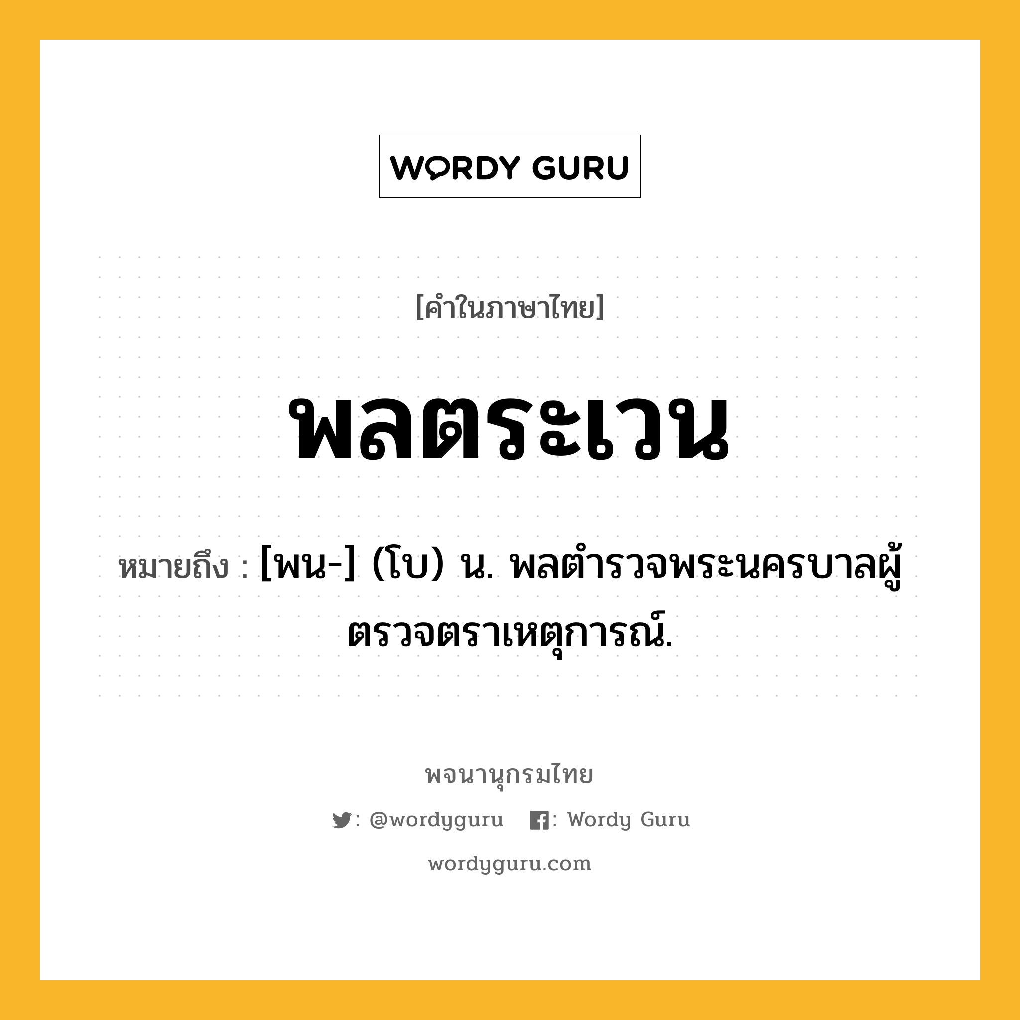 พลตระเวน ความหมาย หมายถึงอะไร?, คำในภาษาไทย พลตระเวน หมายถึง [พน-] (โบ) น. พลตํารวจพระนครบาลผู้ตรวจตราเหตุการณ์.