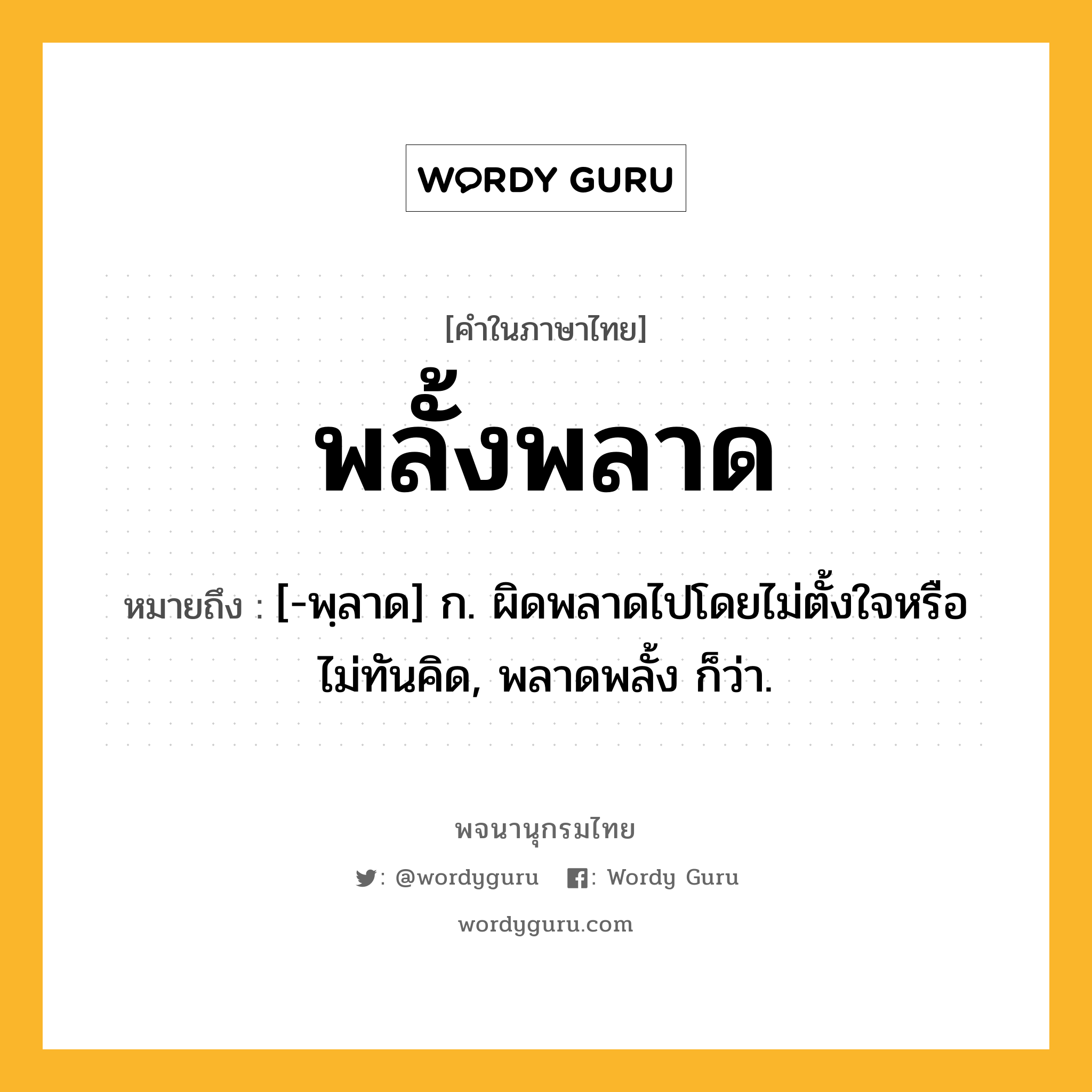 พลั้งพลาด ความหมาย หมายถึงอะไร?, คำในภาษาไทย พลั้งพลาด หมายถึง [-พฺลาด] ก. ผิดพลาดไปโดยไม่ตั้งใจหรือไม่ทันคิด, พลาดพลั้ง ก็ว่า.